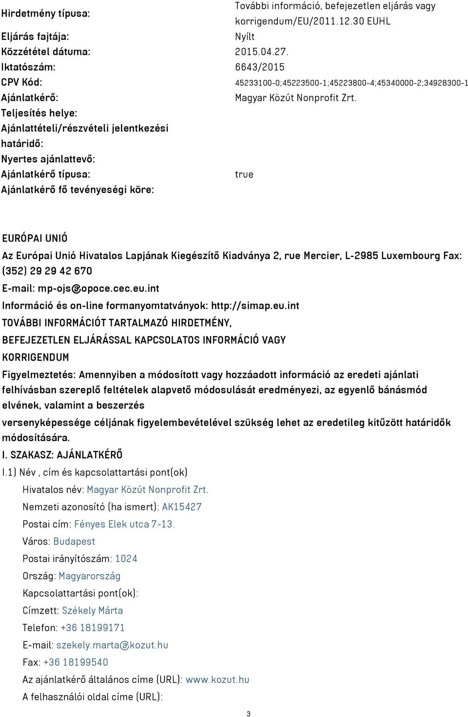 Teljesítés helye: Ajánlattételi/részvételi jelentkezési határidő: Nyertes ajánlattevő: Ajánlatkérő típusa: true Ajánlatkérő fő tevényeségi köre: EURÓPAI UNIÓ Az Európai Unió Hivatalos Lapjának