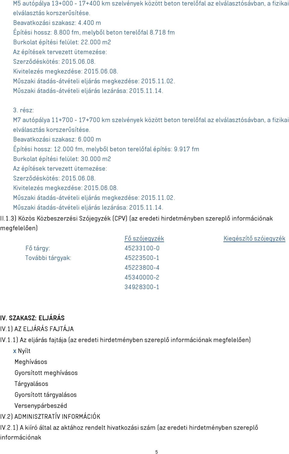 02. 3. rész: M7 autópálya 11+700-17+700 km szelvények között beton terelőfal az elválasztósávban, a fizikai elválasztás korszerűsítése. Beavatkozási szakasz: 6.000 m Építési hossz: 12.