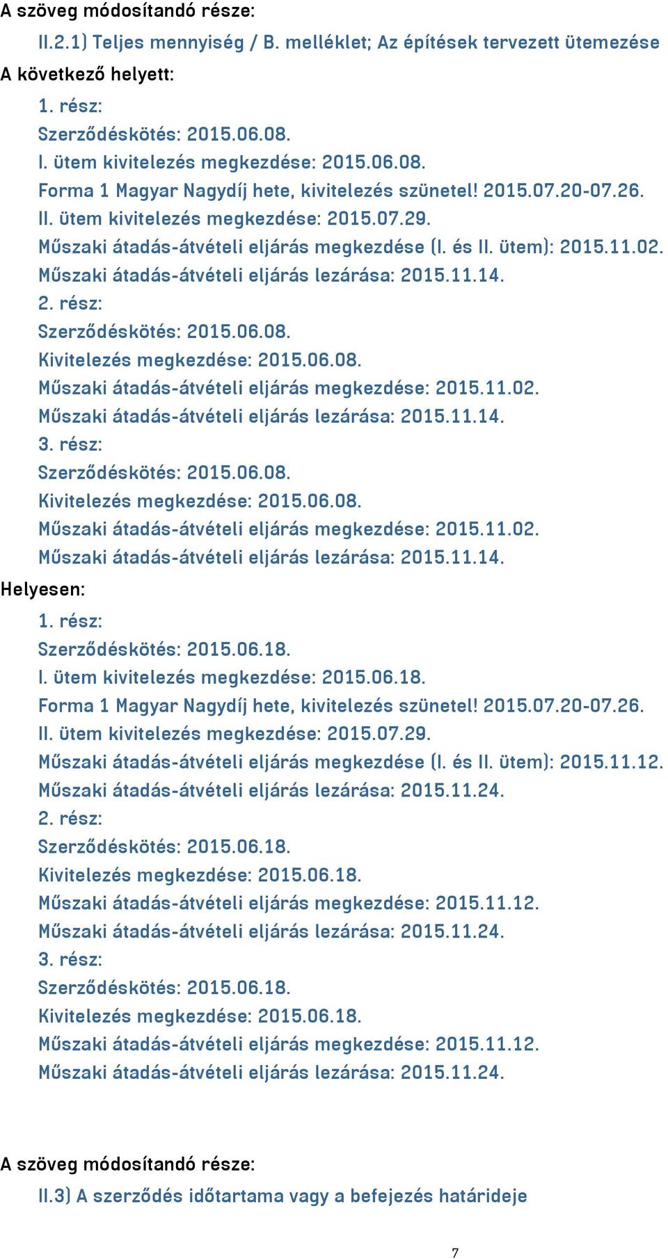 06.08. Műszaki átadás-átvételi eljárás megkezdése: 2015.11.02. 3. rész: Kivitelezés megkezdése: 2015.06.08. Műszaki átadás-átvételi eljárás megkezdése: 2015.11.02. 1. rész: Szerződéskötés: 2015.06.18.