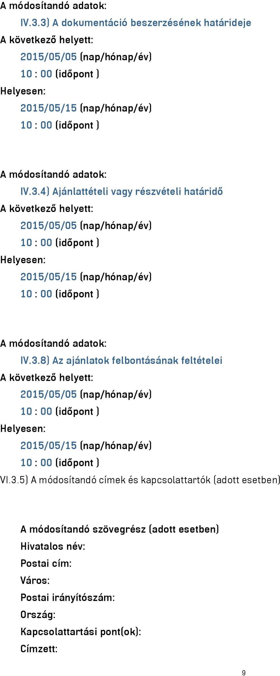 A következő helyett: 2015/05/05 (nap/hónap/év) 2015/05/15 (nap/hónap/év) 8) Az ajánlatok felbontásának feltételei A következő helyett: 2015/05/05