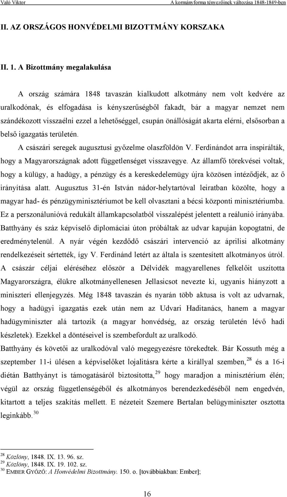 ezzel a lehetőséggel, csupán önállóságát akarta elérni, elsősorban a belső igazgatás területén. A császári seregek augusztusi győzelme olaszföldön V.