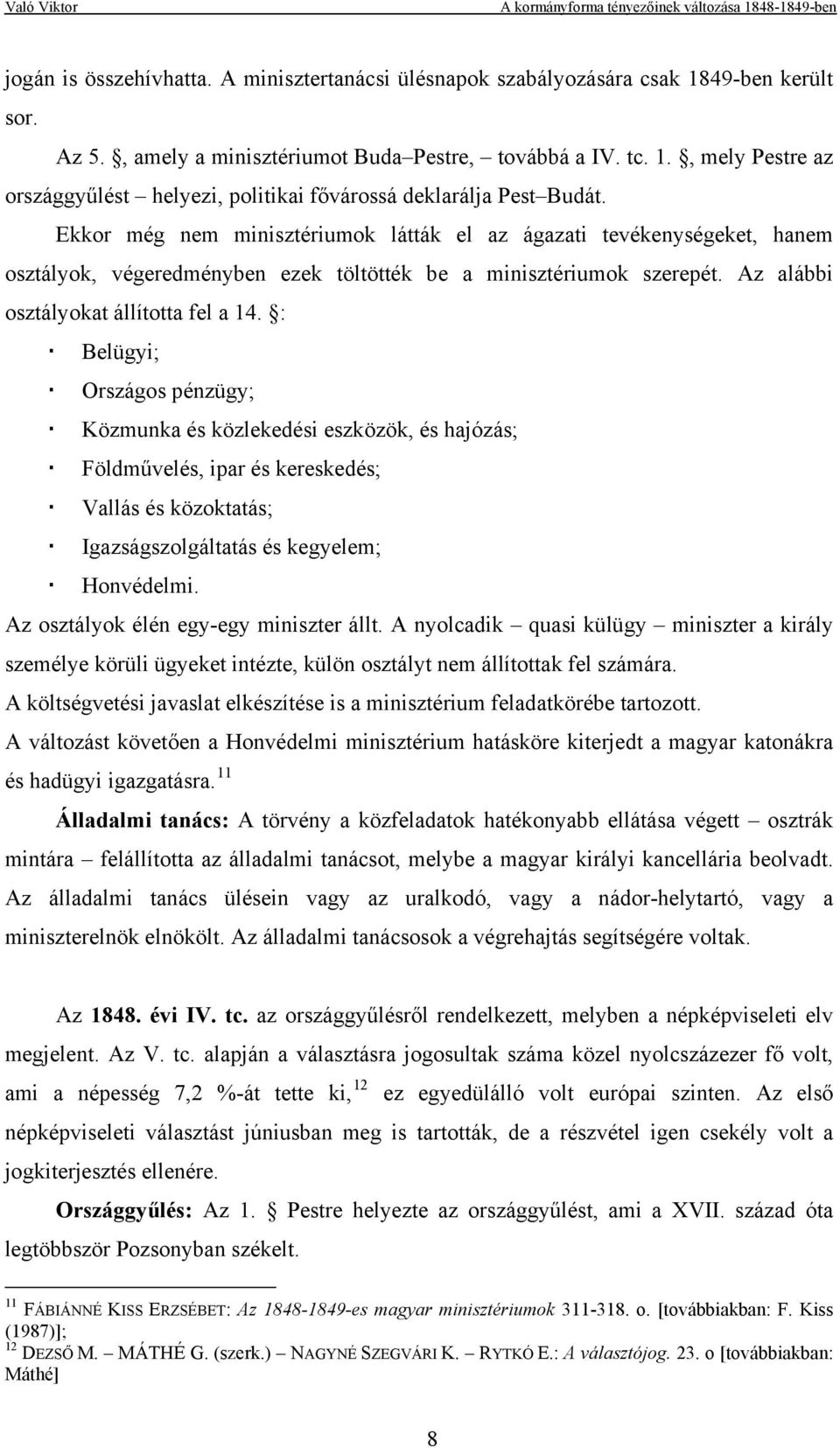 : Belügyi; Országos pénzügy; Közmunka és közlekedési eszközök, és hajózás; Földművelés, ipar és kereskedés; Vallás és közoktatás; Igazságszolgáltatás és kegyelem; Honvédelmi.