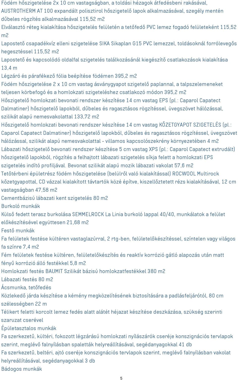 lemezzel, toldásoknál forrólevegős hegesztéssel 115,52 m2 Lapostető és kapcsolódó oldalfal szigetelés találkozásánál kiegészítő csatlakozások kialakítása 13,4 m Légzáró és párafékező fólia beépítése