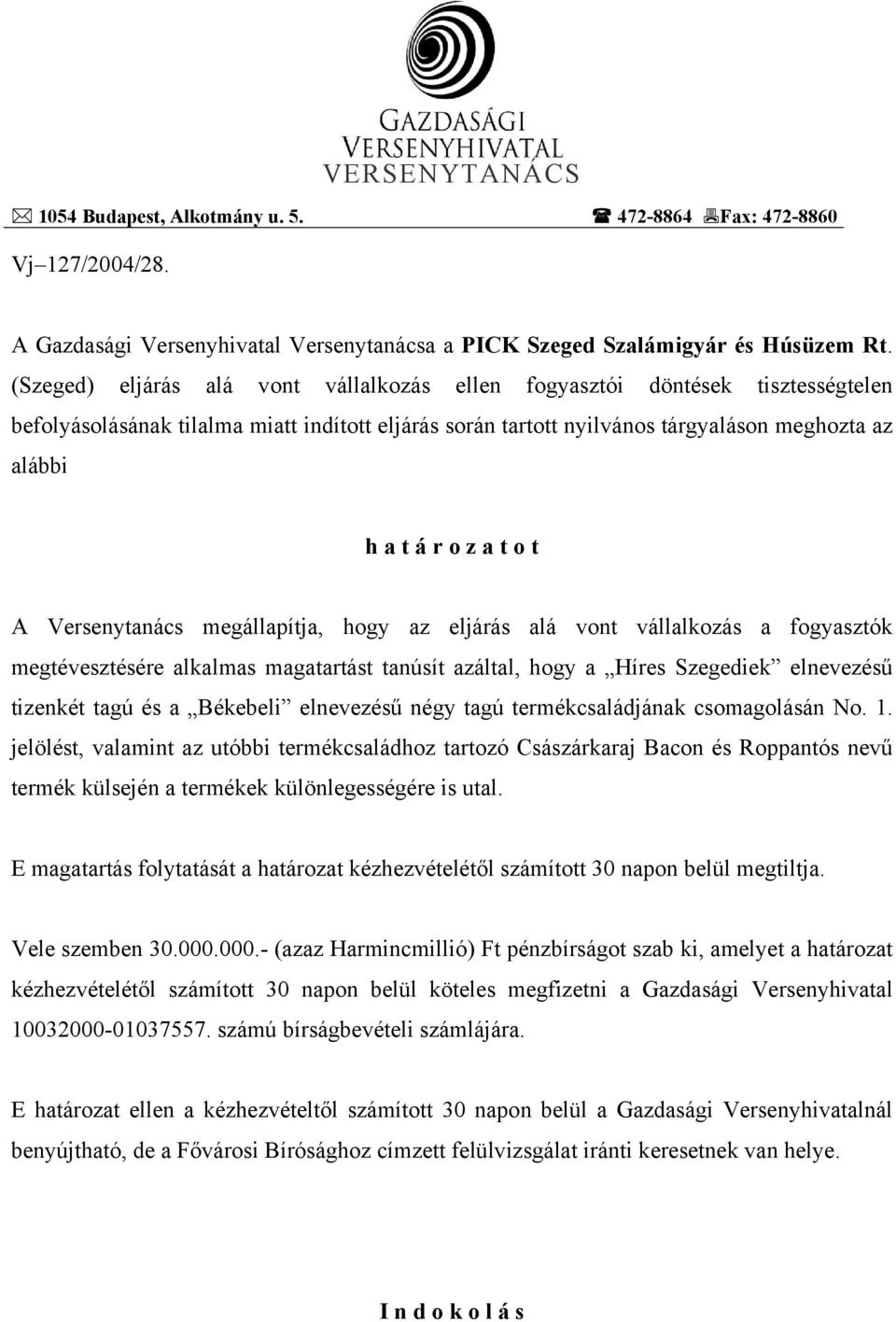 t o t A Versenytanács megállapítja, hogy az eljárás alá vont vállalkozás a fogyasztók megtévesztésére alkalmas magatartást tanúsít azáltal, hogy a Híres Szegediek elnevezésű tizenkét tagú és a
