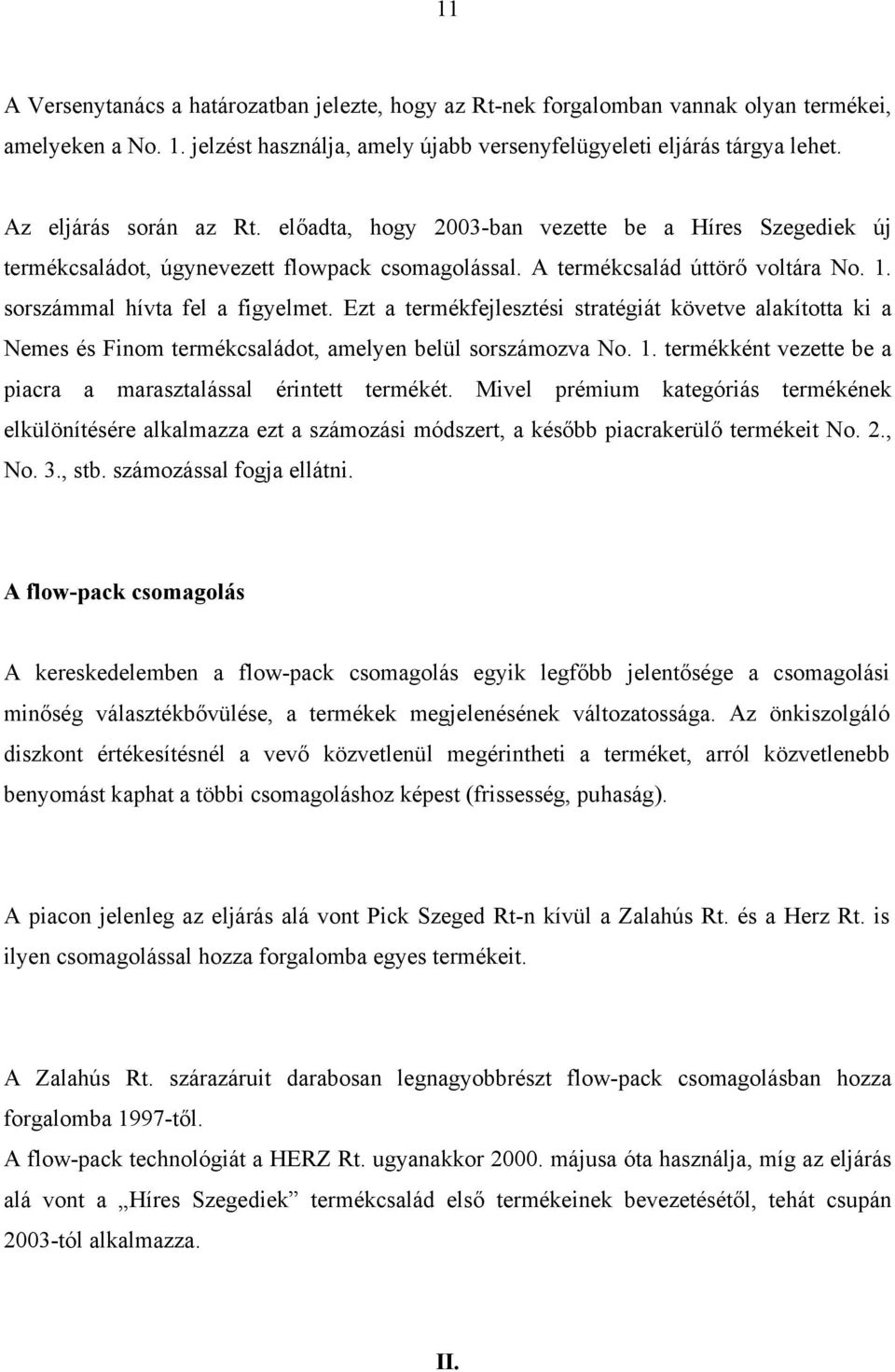 sorszámmal hívta fel a figyelmet. Ezt a termékfejlesztési stratégiát követve alakította ki a Nemes és Finom termékcsaládot, amelyen belül sorszámozva No. 1.
