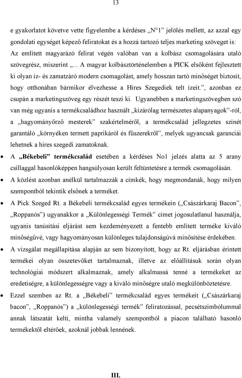 .. A magyar kolbásztörténelemben a PICK elsőként fejlesztett ki olyan íz- és zamatzáró modern csomagolást, amely hosszan tartó minőséget biztosít, hogy otthonában bármikor élvezhesse a Híres