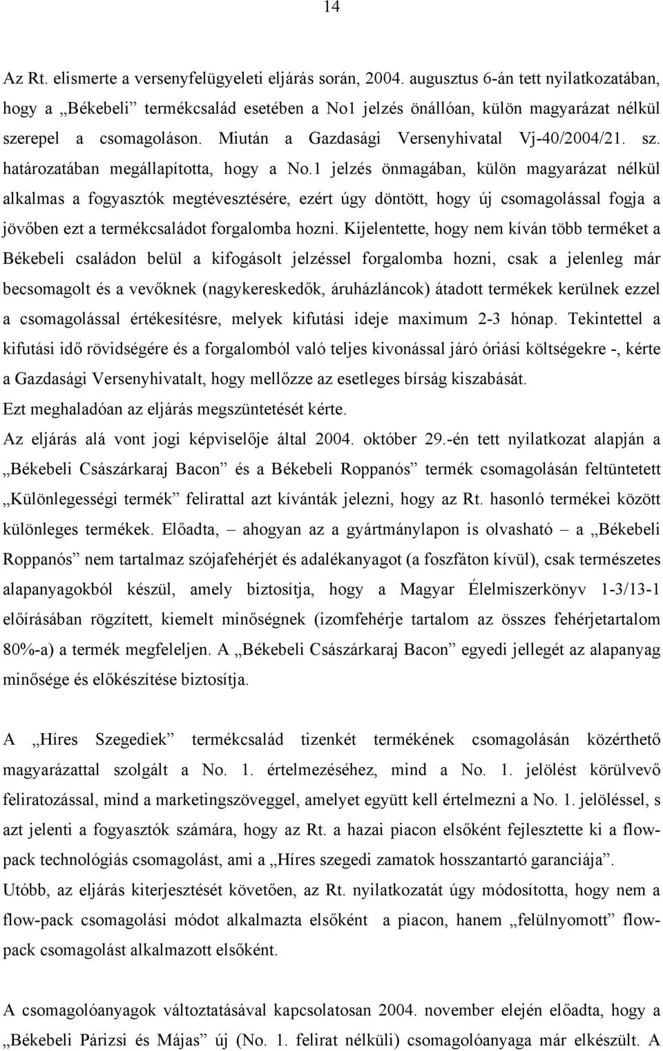 1 jelzés önmagában, külön magyarázat nélkül alkalmas a fogyasztók megtévesztésére, ezért úgy döntött, hogy új csomagolással fogja a jövőben ezt a termékcsaládot forgalomba hozni.