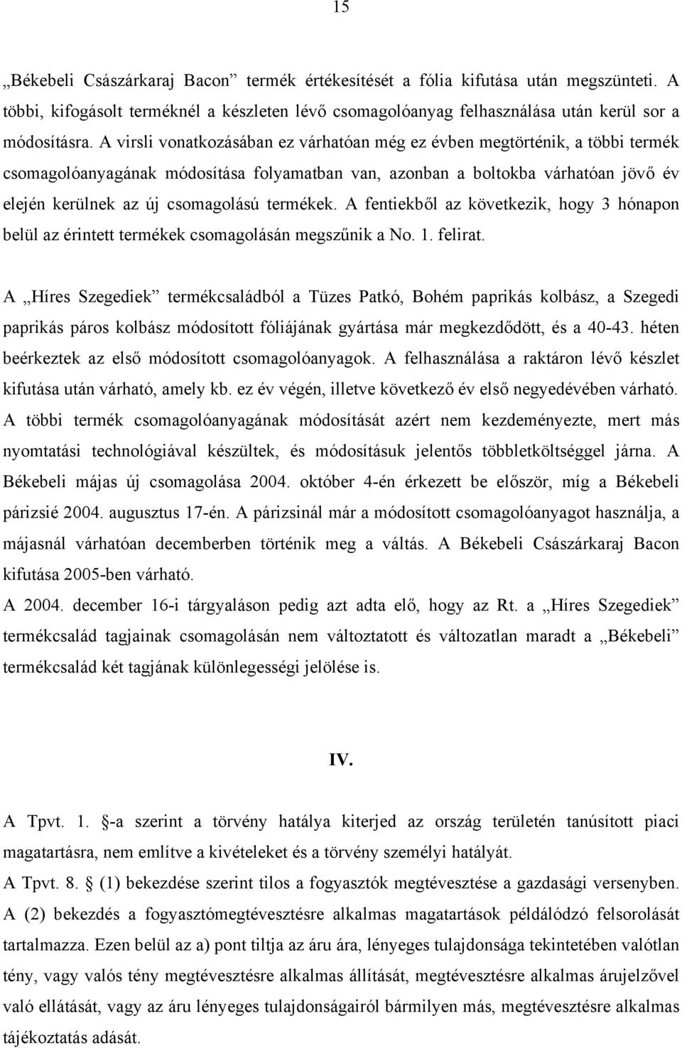 termékek. A fentiekből az következik, hogy 3 hónapon belül az érintett termékek csomagolásán megszűnik a No. 1. felirat.