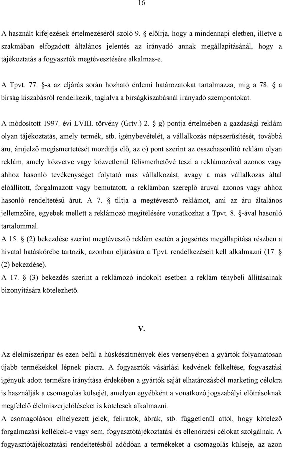 -a az eljárás során hozható érdemi határozatokat tartalmazza, míg a 78. a bírság kiszabásról rendelkezik, taglalva a bírságkiszabásnál irányadó szempontokat. A módosított 1997. évi LVIII.