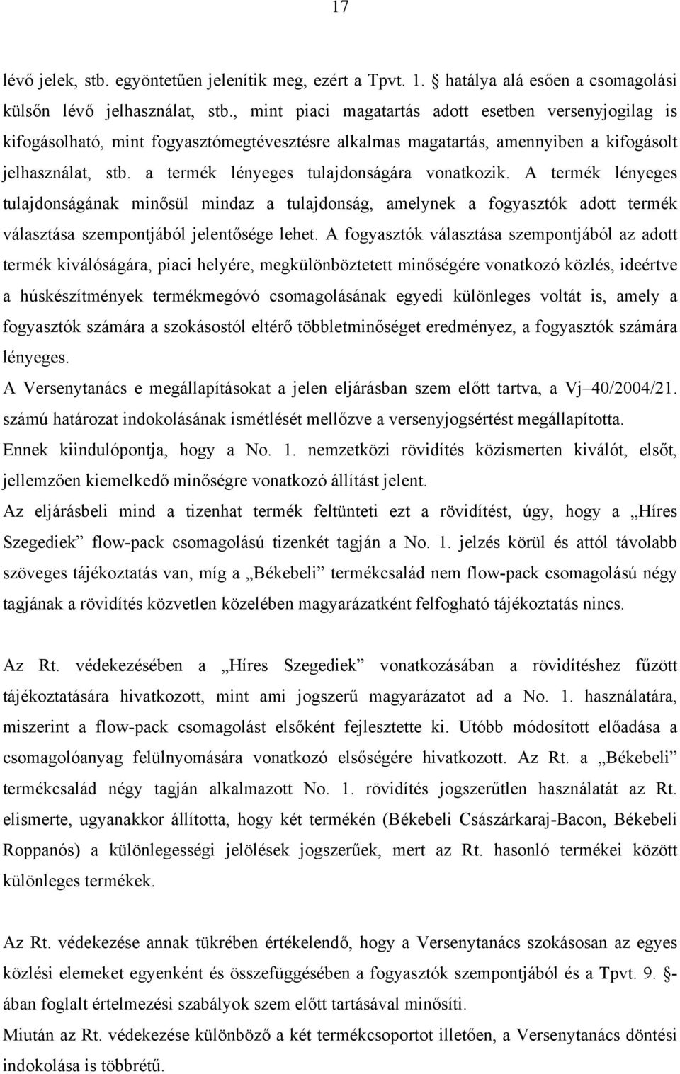 a termék lényeges tulajdonságára vonatkozik. A termék lényeges tulajdonságának minősül mindaz a tulajdonság, amelynek a fogyasztók adott termék választása szempontjából jelentősége lehet.