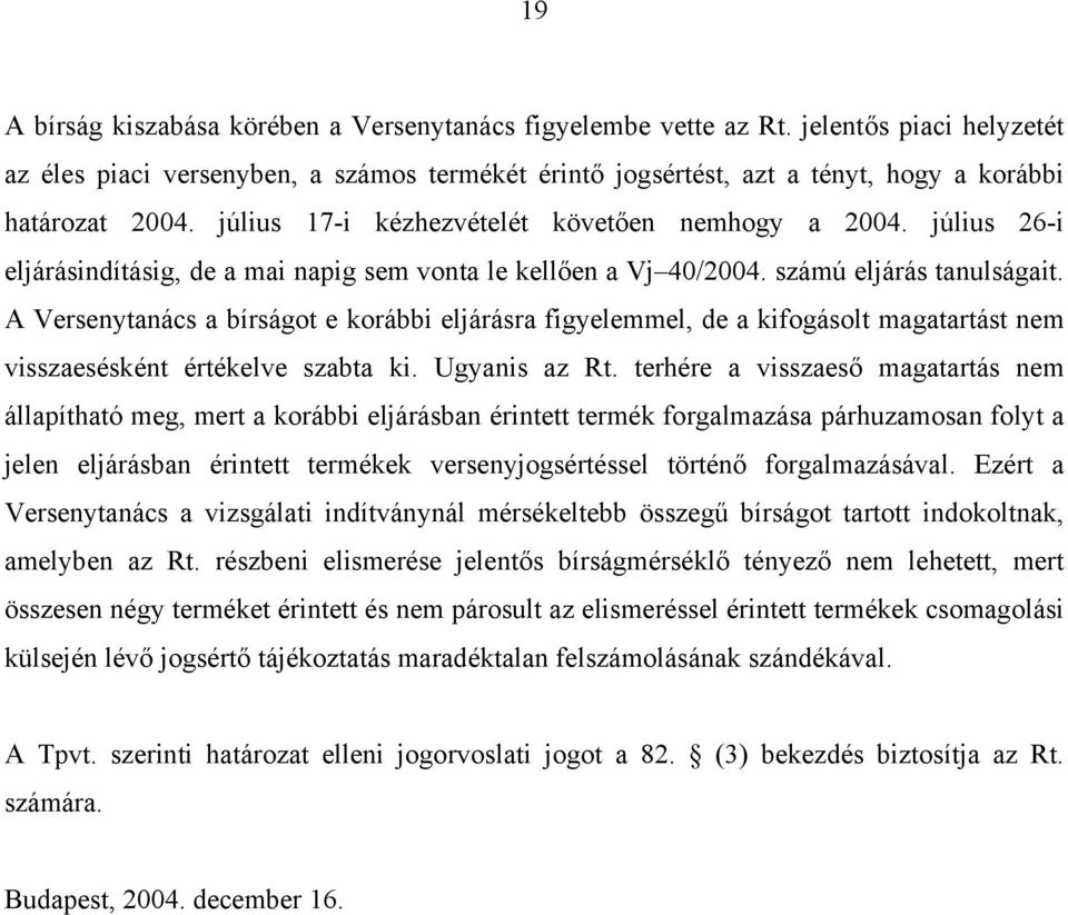 július 26-i eljárásindításig, de a mai napig sem vonta le kellően a Vj 40/2004. számú eljárás tanulságait.