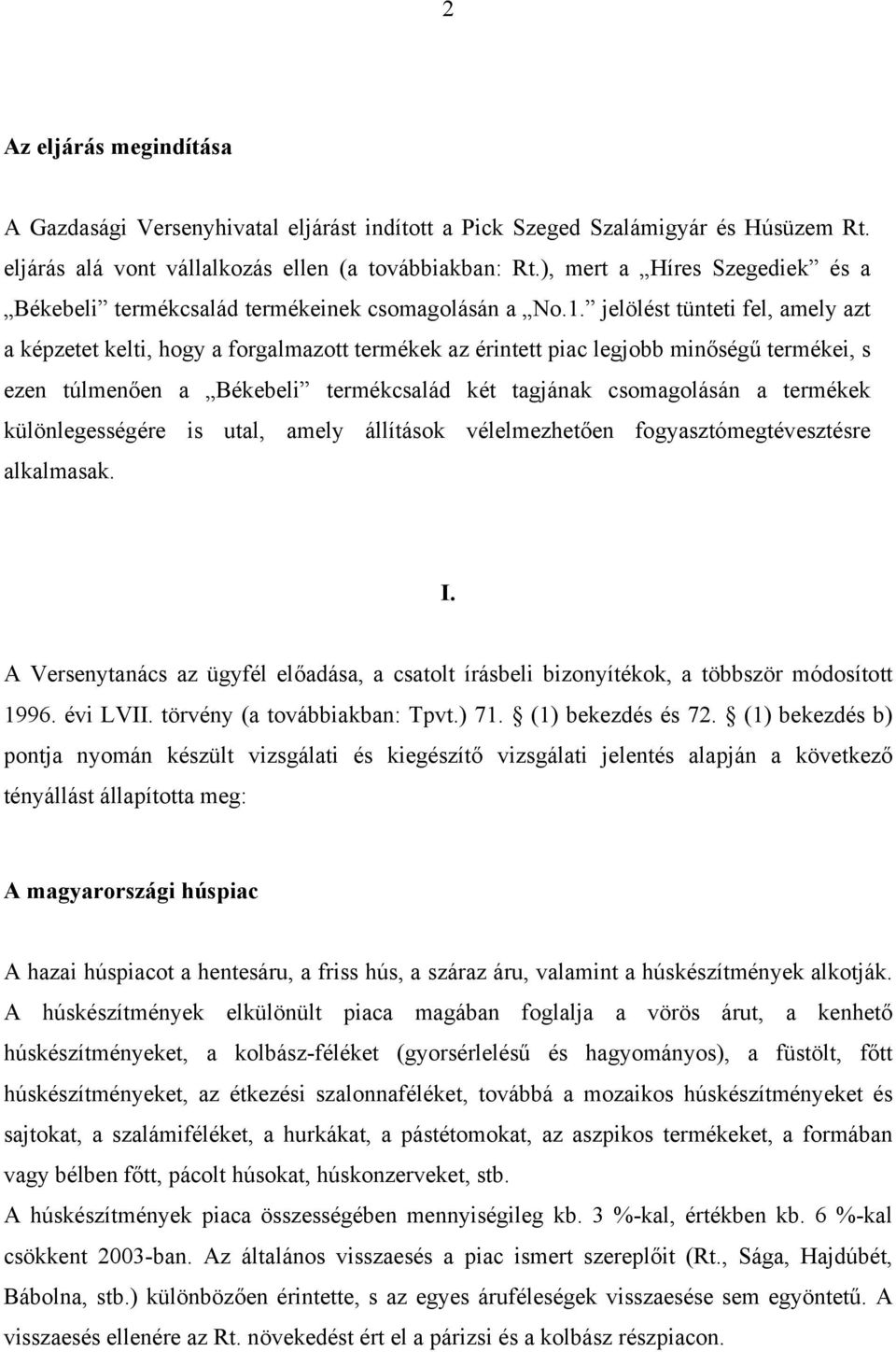 jelölést tünteti fel, amely azt a képzetet kelti, hogy a forgalmazott termékek az érintett piac legjobb minőségű termékei, s ezen túlmenően a Békebeli termékcsalád két tagjának csomagolásán a