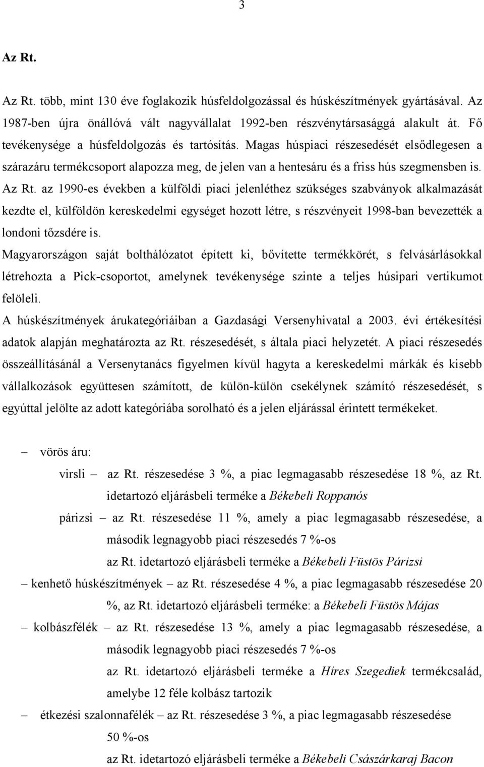 az 1990-es években a külföldi piaci jelenléthez szükséges szabványok alkalmazását kezdte el, külföldön kereskedelmi egységet hozott létre, s részvényeit 1998-ban bevezették a londoni tőzsdére is.