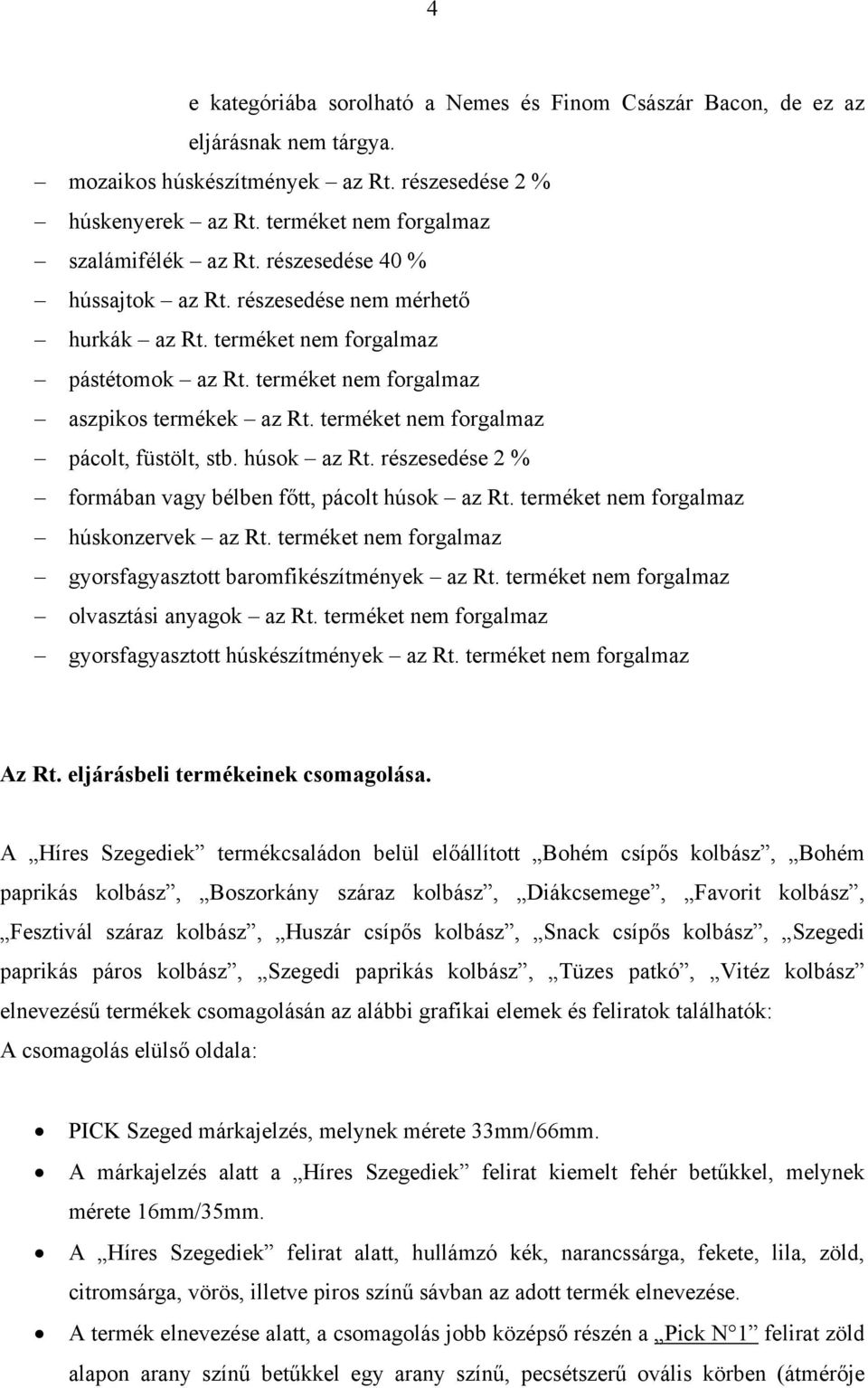 terméket nem forgalmaz pácolt, füstölt, stb. húsok az Rt. részesedése 2 % formában vagy bélben főtt, pácolt húsok az Rt. terméket nem forgalmaz húskonzervek az Rt.
