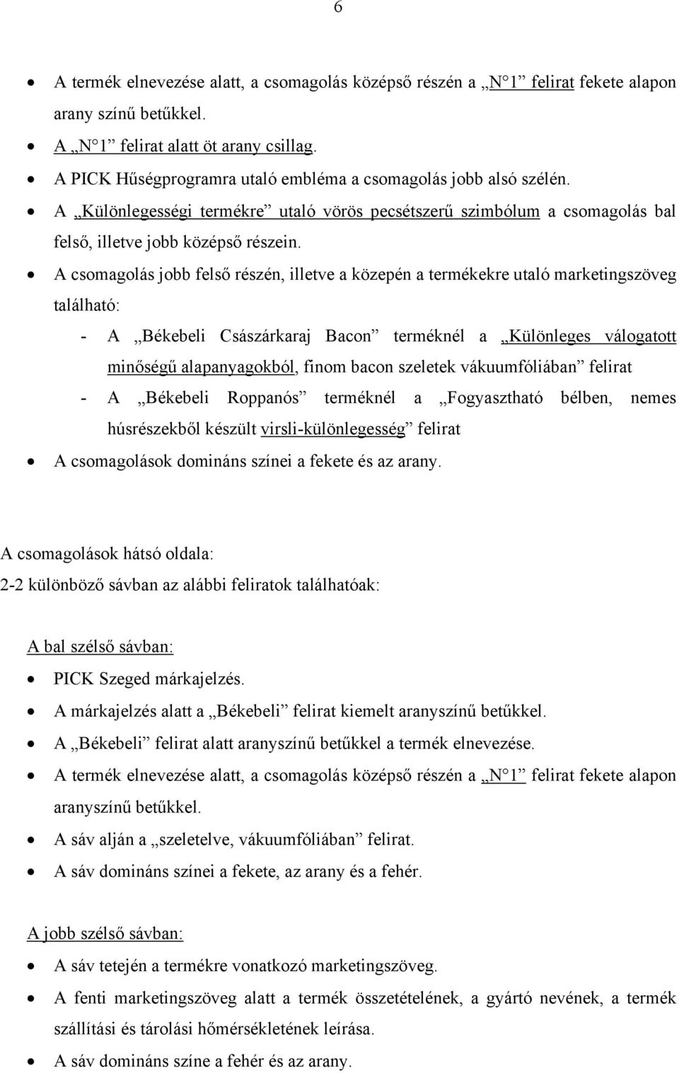 A csomagolás jobb felső részén, illetve a közepén a termékekre utaló marketingszöveg található: - A Békebeli Császárkaraj Bacon terméknél a Különleges válogatott minőségű alapanyagokból, finom bacon