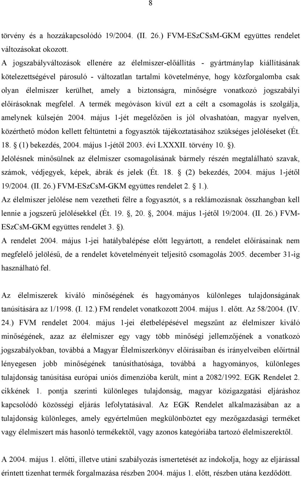 kerülhet, amely a biztonságra, minőségre vonatkozó jogszabályi előírásoknak megfelel. A termék megóváson kívül ezt a célt a csomagolás is szolgálja, amelynek külsején 2004.