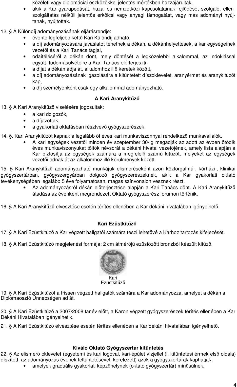 A Különdíj adományozásának eljárásrendje: évente legfeljebb kettő Kari Különdíj adható, a díj adományozására javaslatot tehetnek a dékán, a dékánhelyettesek, a kar egységeinek vezetői és a Kari