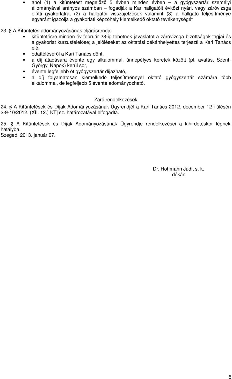 A Kitüntetés adományozásának eljárásrendje kitüntetésre minden év február 28-ig tehetnek javaslatot a záróvizsga bizottságok tagjai és a gyakorlat kurzusfelelőse; a jelöléseket az oktatási