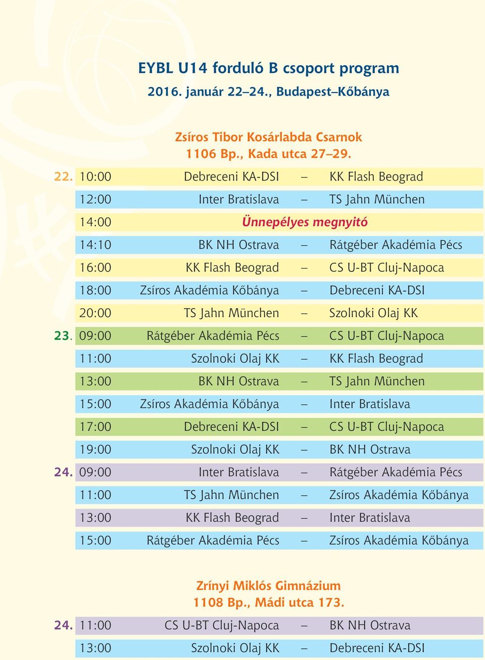 10:00 Debreceni KA-DSI KK Flash Beograd 12:00 Inter Bratislava TS Jahn München 14:00 Ünnepélyes megnyitó 14:10 BK NH Ostrava Rátgéber Akadémia Pécs 16:00 KK Flash Beograd CS U-BT Cluj-Napoca 18:00
