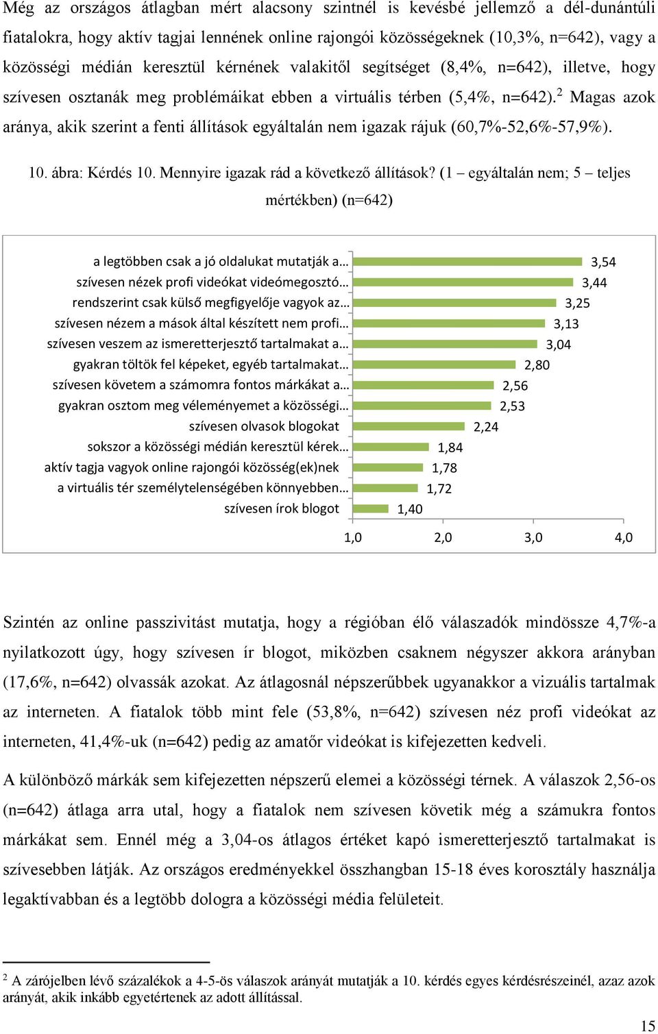 2 Magas azok aránya, akik szerint a fenti állítások egyáltalán nem igazak rájuk (60,7%-52,6%-57,9%). 10. ábra: Kérdés 10. Mennyire igazak rád a következő állítások?