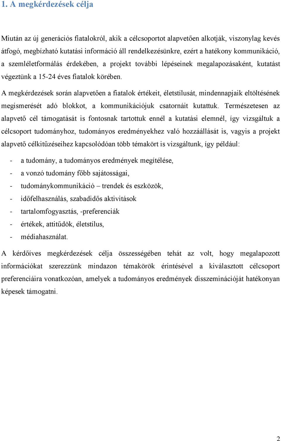 A megkérdezések során alapvetően a fiatalok értékeit, életstílusát, mindennapjaik eltöltésének megismerését adó blokkot, a kommunikációjuk csatornáit kutattuk.