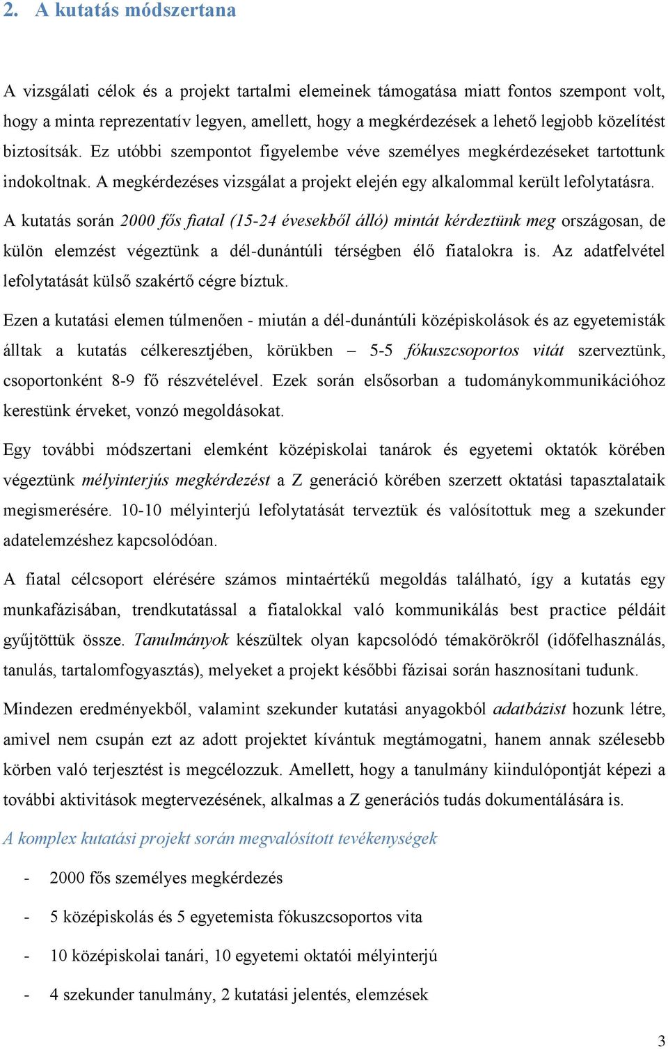 A kutatás során 2000 fős fiatal (15-24 évesekből álló) mintát kérdeztünk meg országosan, de külön elemzést végeztünk a dél-dunántúli térségben élő fiatalokra is.