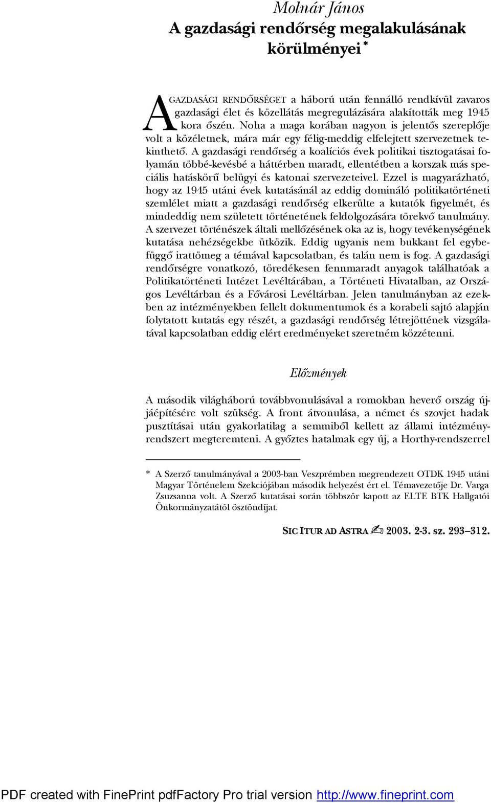 A gazdasági rendőrség a koalíciós évek politikai tisztogatásai folyamán többé-kevésbé a háttérben maradt, ellentétben a korszak más speciális hatáskörű belügyi és katonai szervezeteivel.