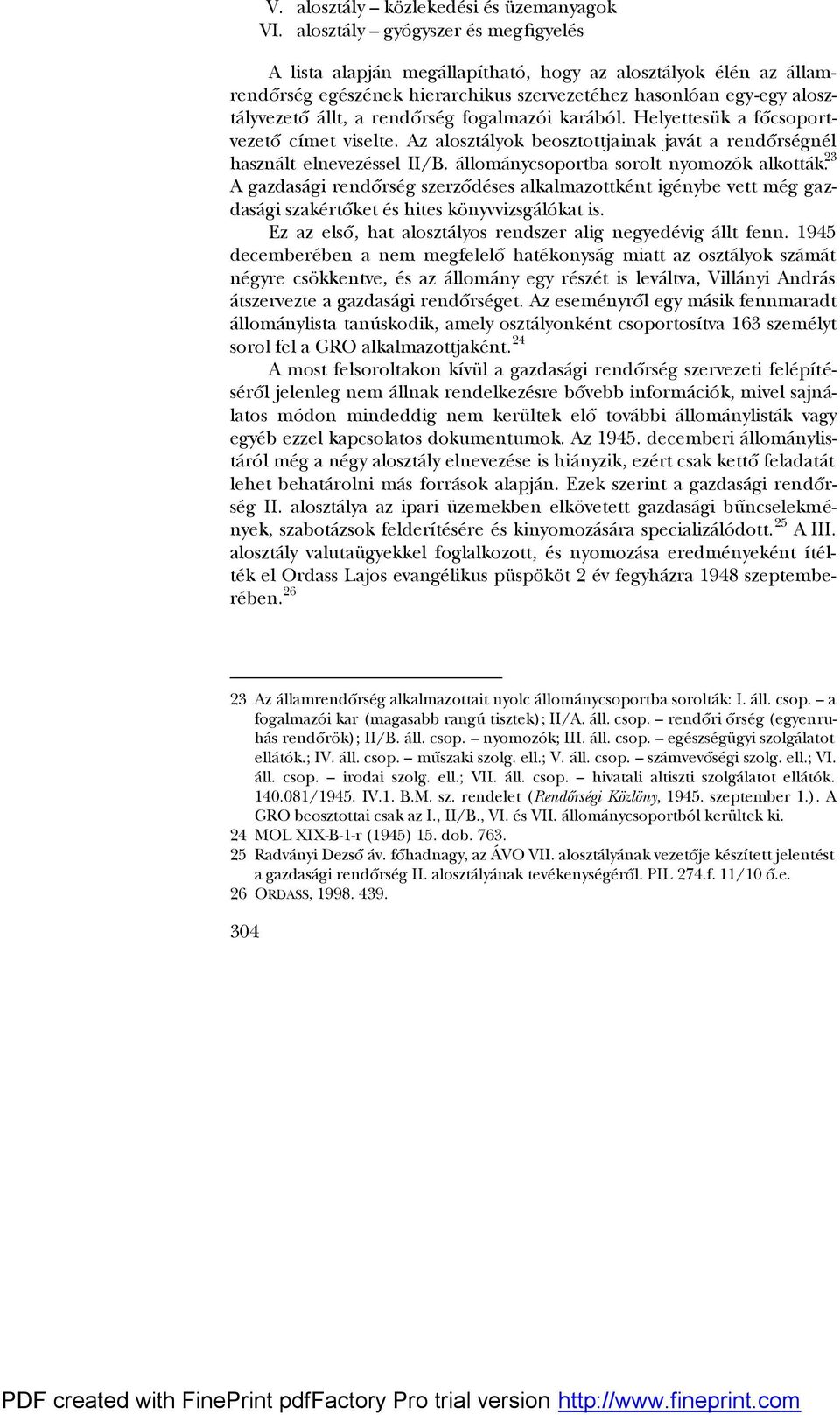 fogalmazói karából. Helyettesük a főcsoportvezető címet viselte. Az alosztályok beosztottjainak javát a rendőrségnél használt elnevezéssel II/B. állománycsoportba sorolt nyomozók alkották.