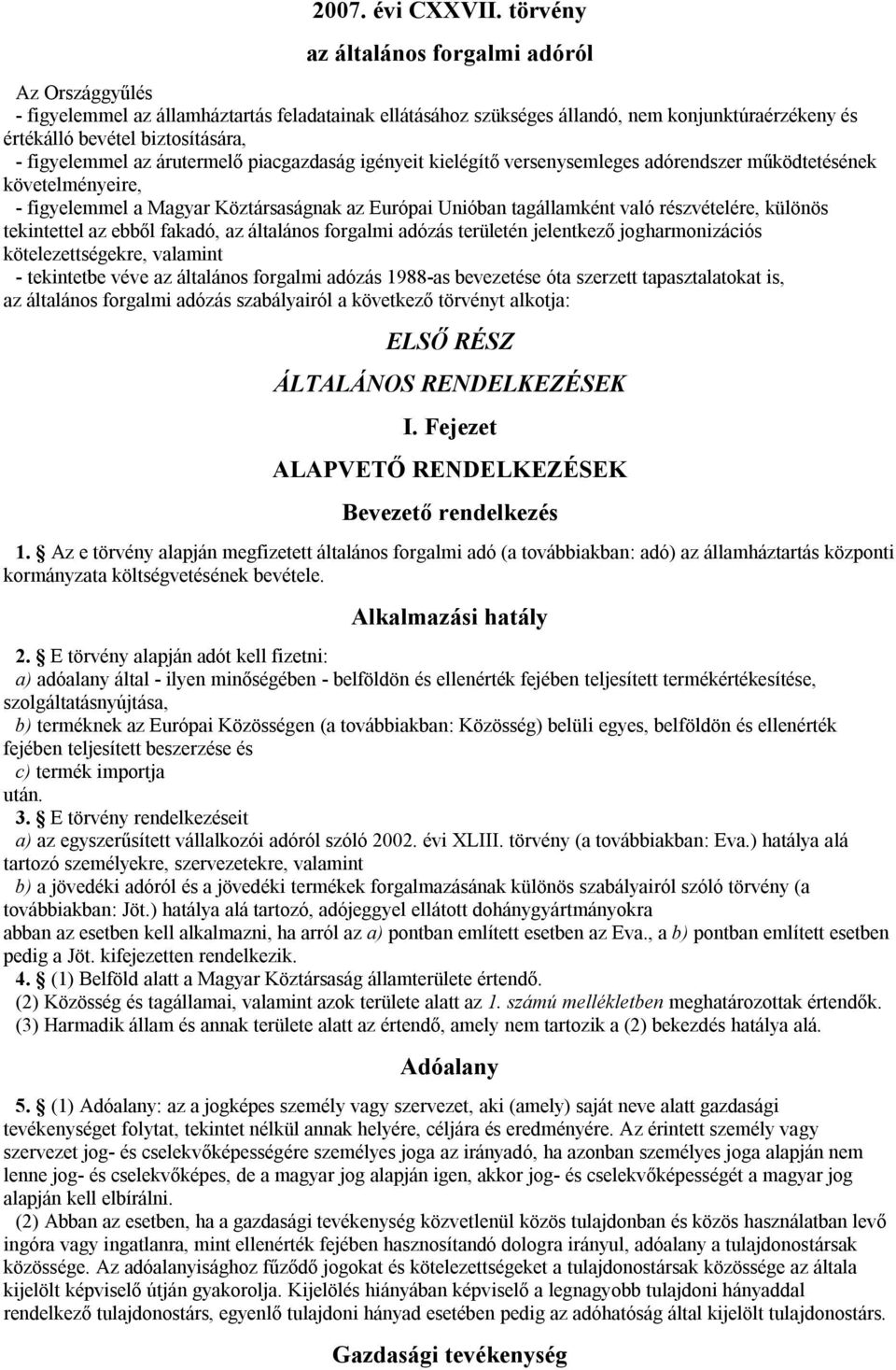 figyelemmel az árutermelő piacgazdaság igényeit kielégítő versenysemleges adórendszer működtetésének követelményeire, - figyelemmel a Magyar Köztársaságnak az Európai Unióban tagállamként való