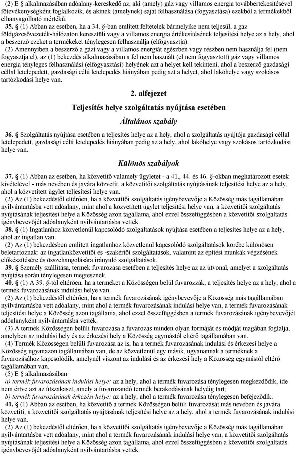 -ban említett feltételek bármelyike nem teljesül, a gáz földgázcsővezeték-hálózaton keresztüli vagy a villamos energia értékesítésének teljesítési helye az a hely, ahol a beszerző ezeket a termékeket