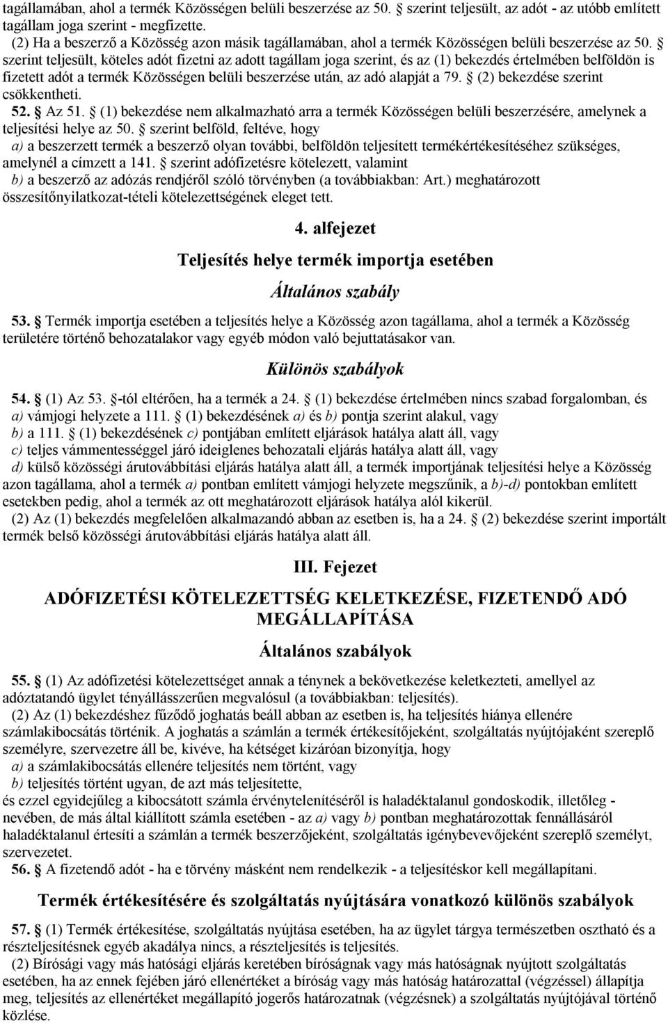 szerint teljesült, köteles adót fizetni az adott tagállam joga szerint, és az (1) bekezdés értelmében belföldön is fizetett adót a termék Közösségen belüli beszerzése után, az adó alapját a 79.