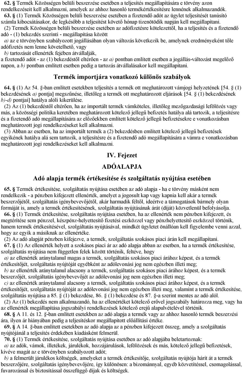 (2) Termék Közösségen belüli beszerzése esetében az adófizetésre kötelezettől, ha a teljesítés és a fizetendő adó - (1) bekezdés szerinti - megállapítása között a) az e törvényben szabályozott