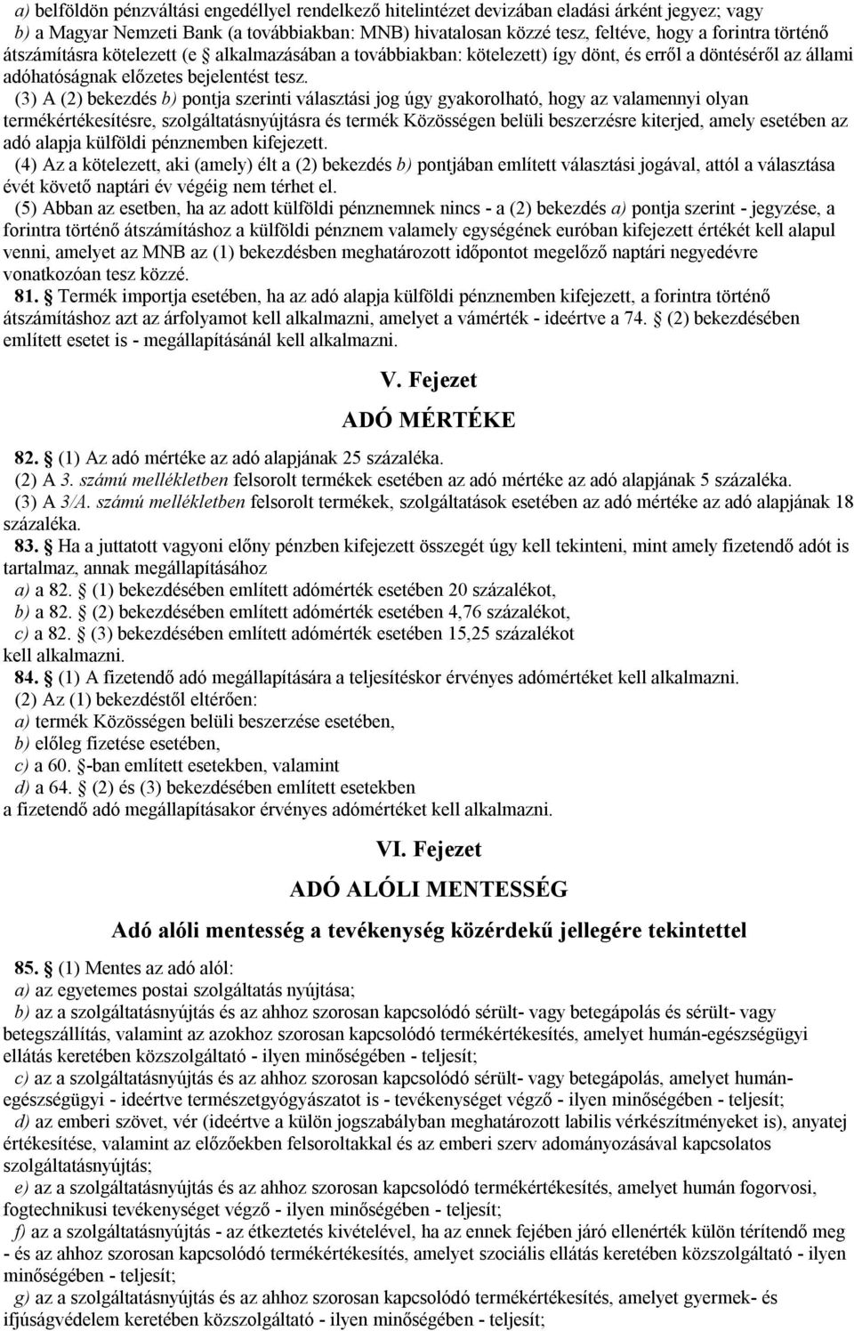 (3) A (2) bekezdés b) pontja szerinti választási jog úgy gyakorolható, hogy az valamennyi olyan termékértékesítésre, szolgáltatásnyújtásra és termék Közösségen belüli beszerzésre kiterjed, amely