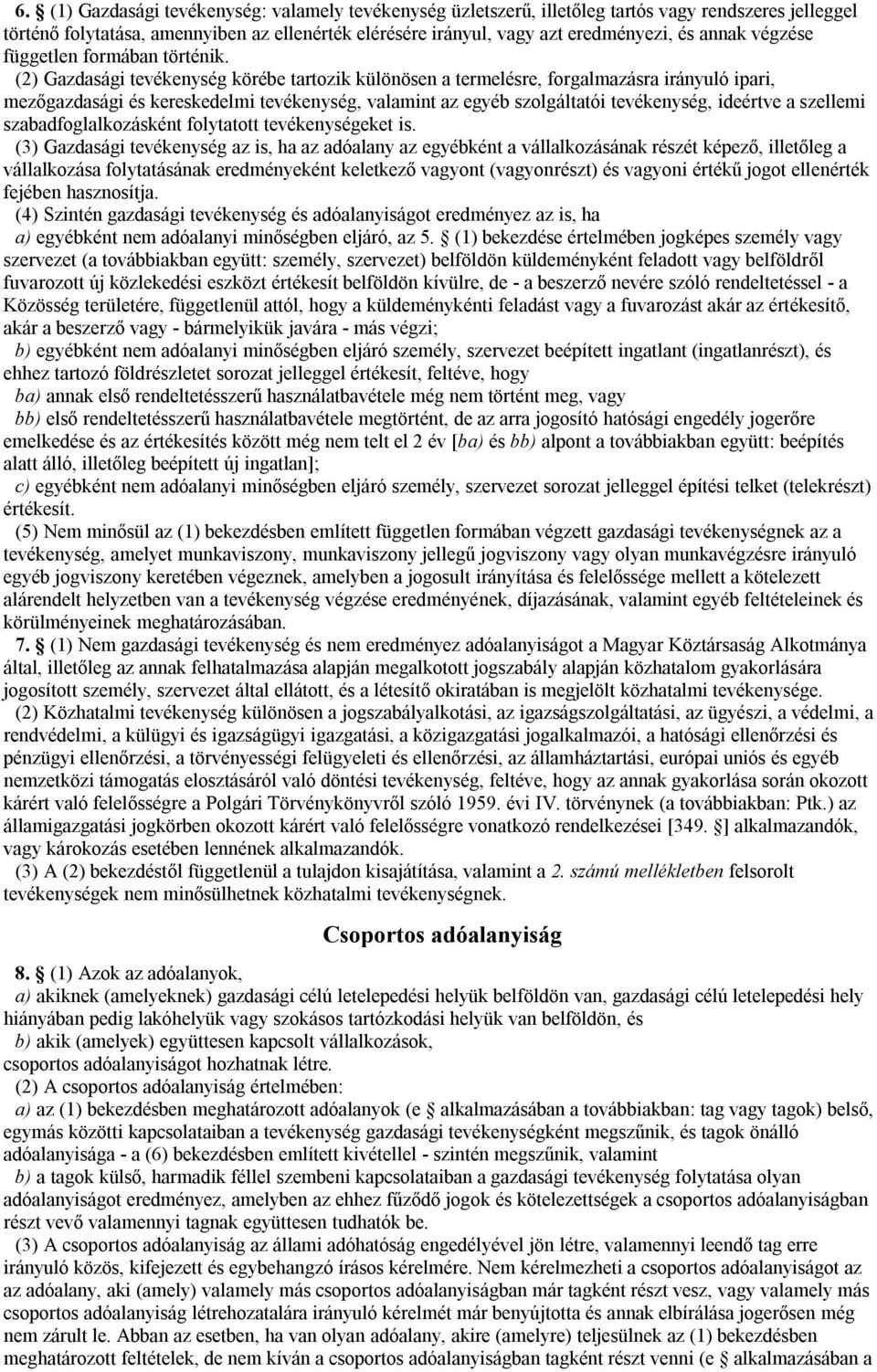 (2) Gazdasági tevékenység körébe tartozik különösen a termelésre, forgalmazásra irányuló ipari, mezőgazdasági és kereskedelmi tevékenység, valamint az egyéb szolgáltatói tevékenység, ideértve a