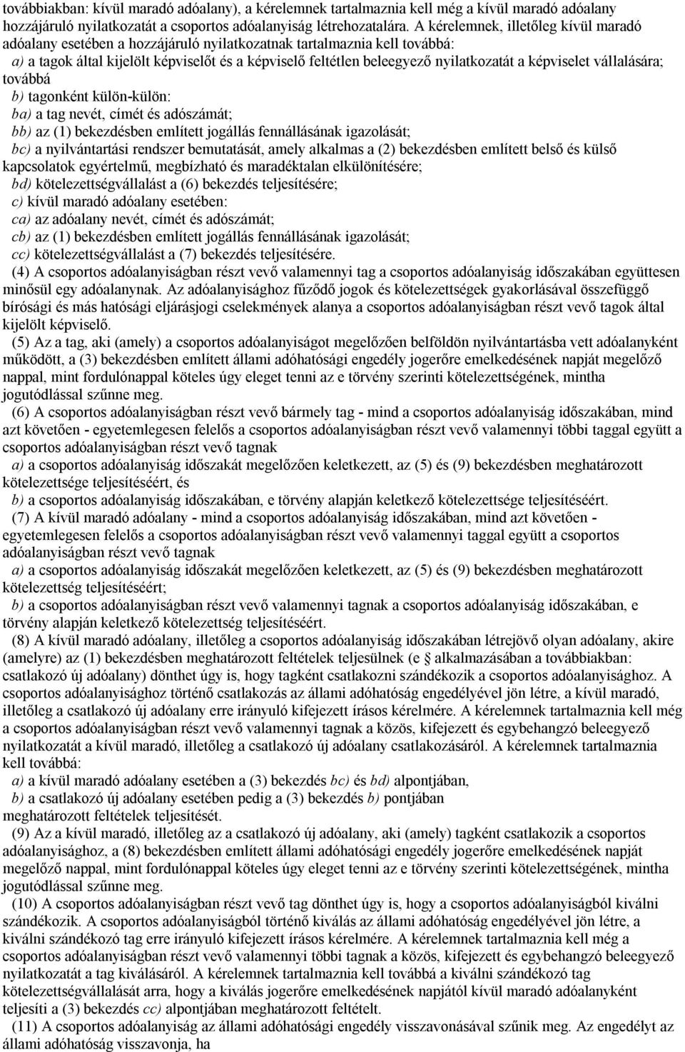 képviselet vállalására; továbbá b) tagonként külön-külön: ba) a tag nevét, címét és adószámát; bb) az (1) bekezdésben említett jogállás fennállásának igazolását; bc) a nyilvántartási rendszer