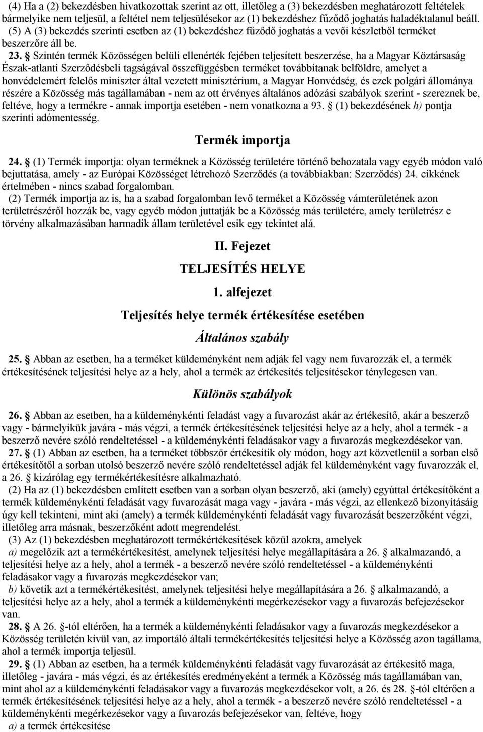 Szintén termék Közösségen belüli ellenérték fejében teljesített beszerzése, ha a Magyar Köztársaság Észak-atlanti Szerződésbeli tagságával összefüggésben terméket továbbítanak belföldre, amelyet a