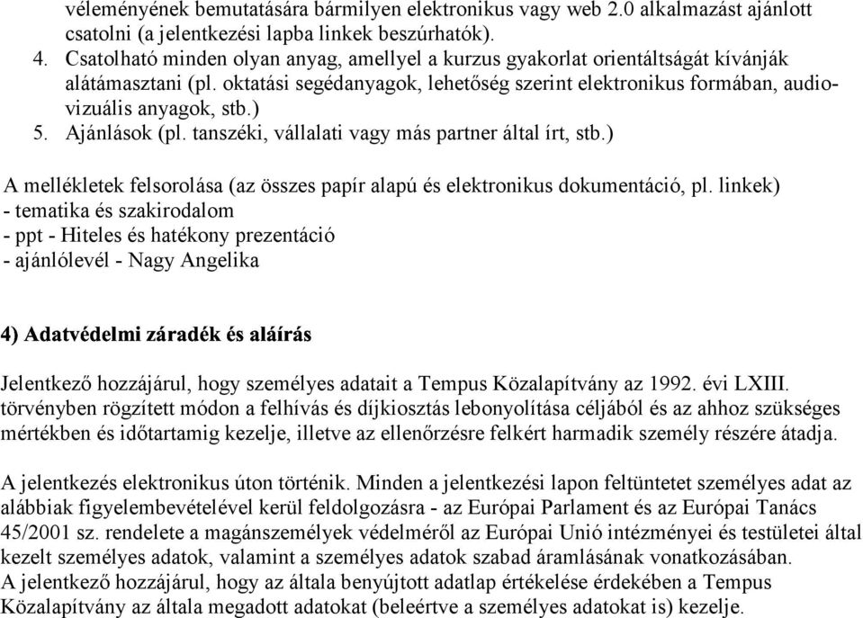 Ajánlások (pl. tanszéki, vállalati vagy más partner által írt, stb.) 9! A mellékletek felsorolása (az összes papír alapú és elektronikus dokumentáció, pl.