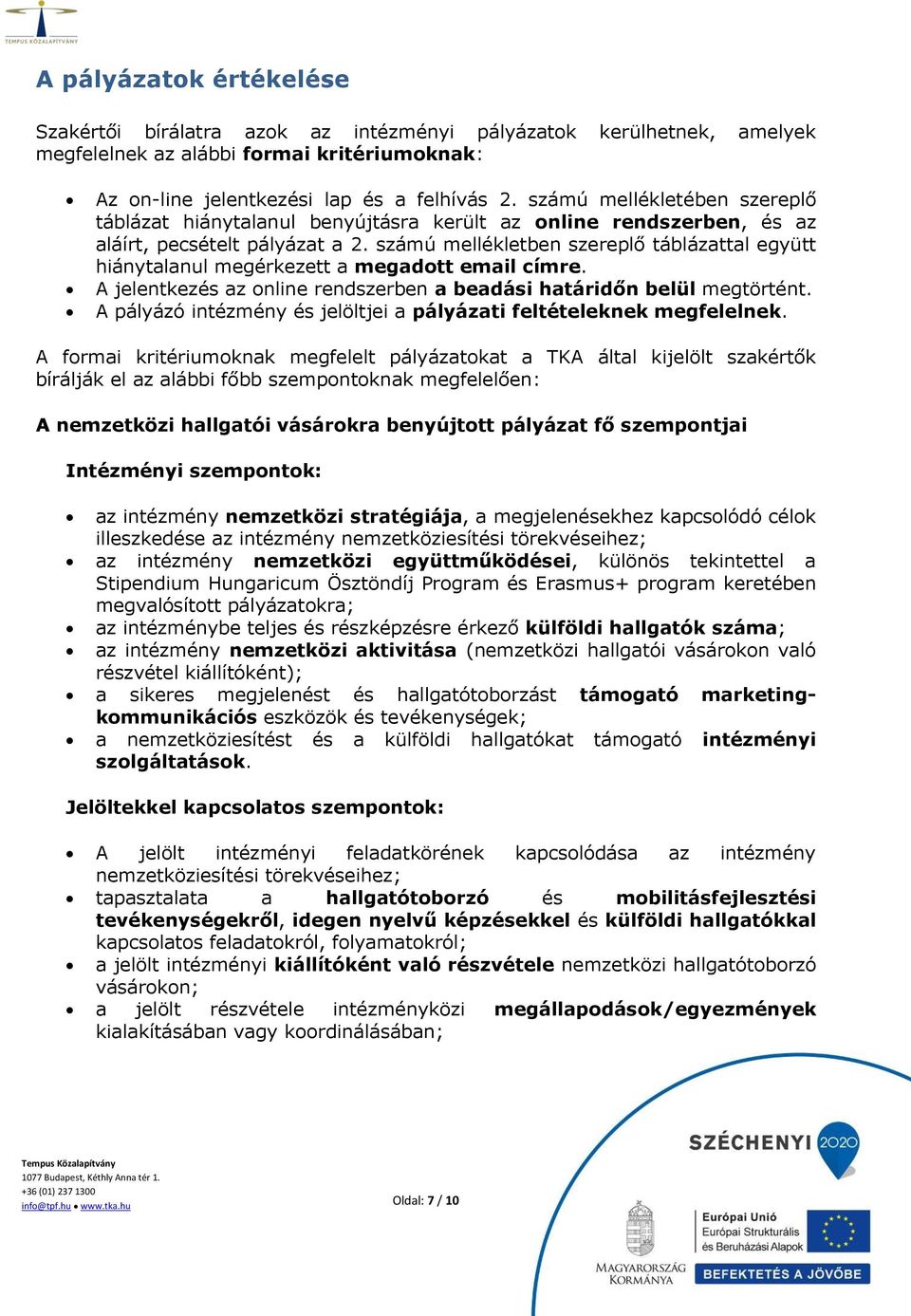 számú mellékletben szereplő táblázattal együtt hiánytalanul megérkezett a megadott email címre. A jelentkezés az online rendszerben a beadási határidőn belül megtörtént.