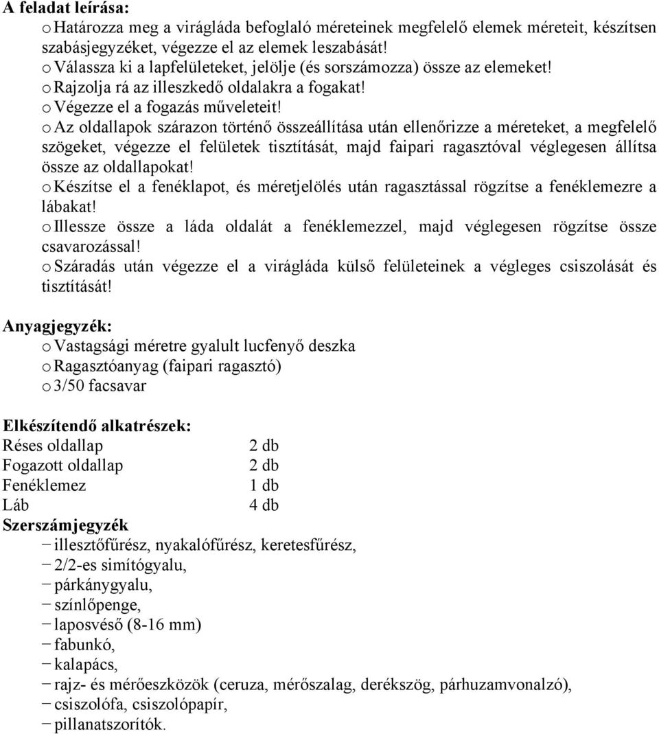 o Az oldallapok szárazon történő összeállítása után ellenőrizze a méreteket, a megfelelő szögeket, végezze el felületek tisztítását, majd faipari ragasztóval véglegesen állítsa össze az oldallapokat!