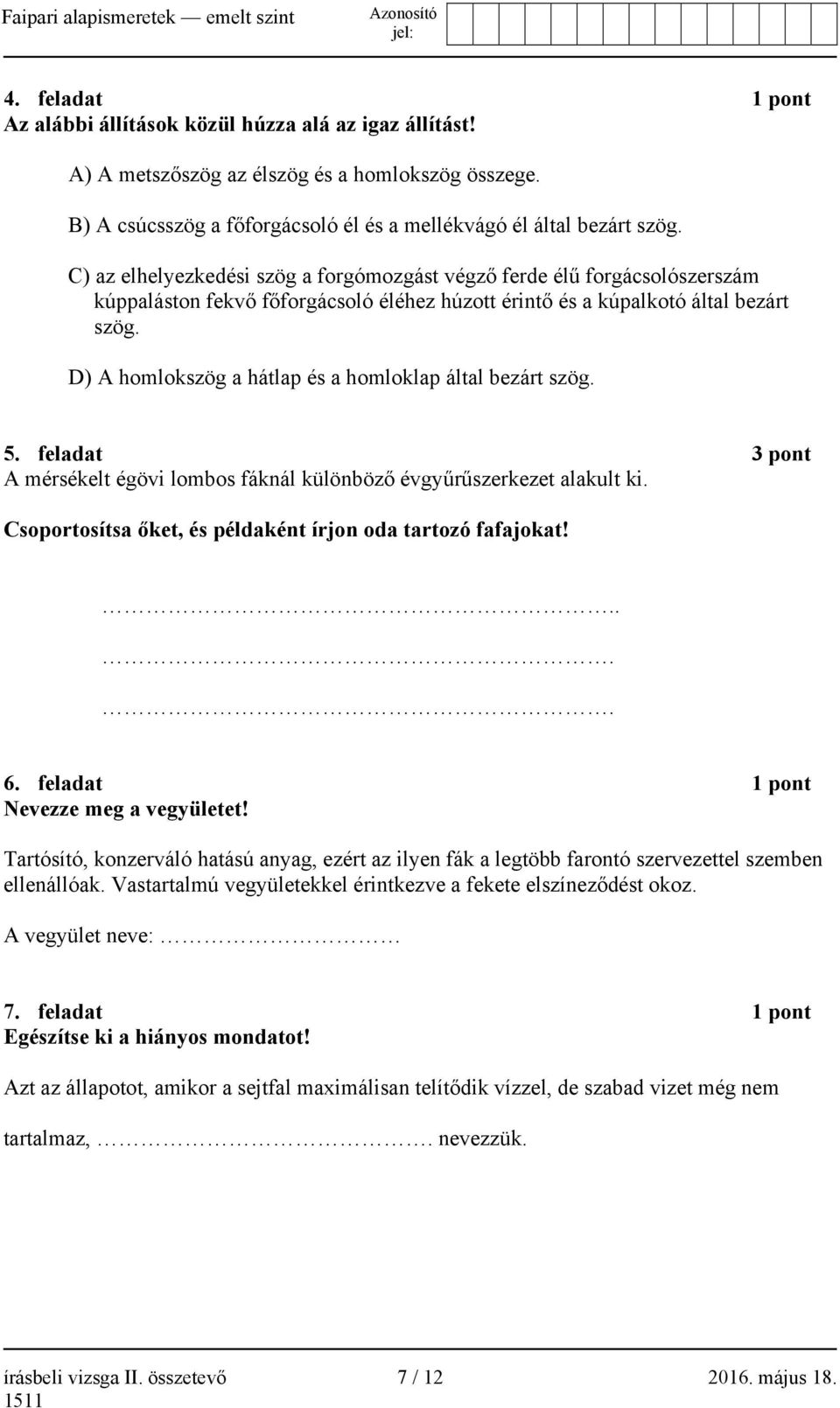 D) A homlokszög a hátlap és a homloklap által bezárt szög. 5. feladat 3 pont A mérsékelt égövi lombos fáknál különböző évgyűrűszerkezet alakult ki.