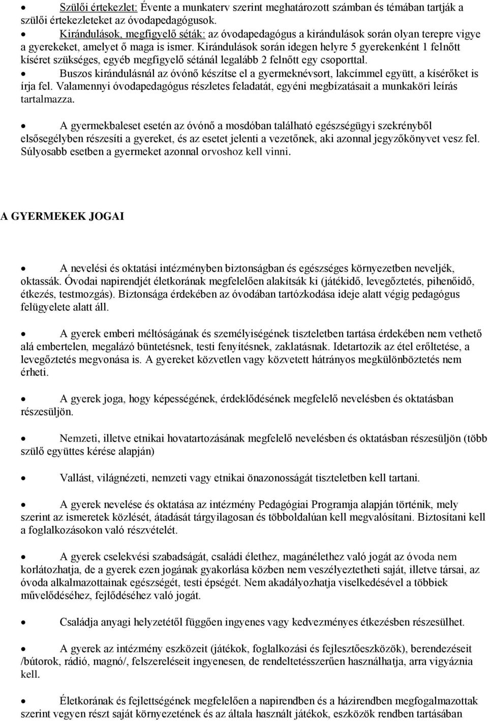 Kirándulások során idegen helyre 5 gyerekenként 1 felnőtt kíséret szükséges, egyéb megfigyelő sétánál legalább 2 felnőtt egy csoporttal.