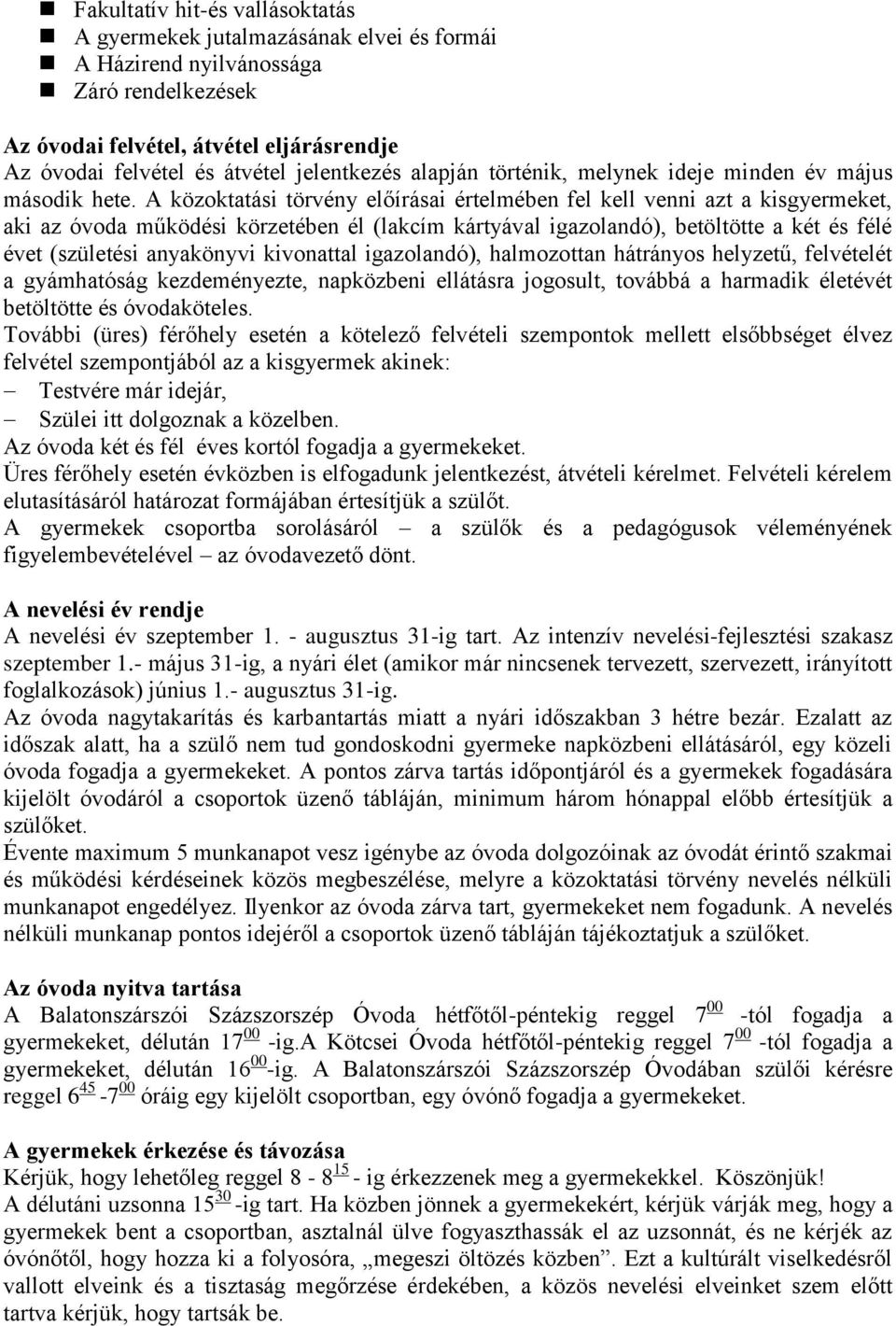 A közoktatási törvény előírásai értelmében fel kell venni azt a kisgyermeket, aki az óvoda működési körzetében él (lakcím kártyával igazolandó), betöltötte a két és félé évet (születési anyakönyvi