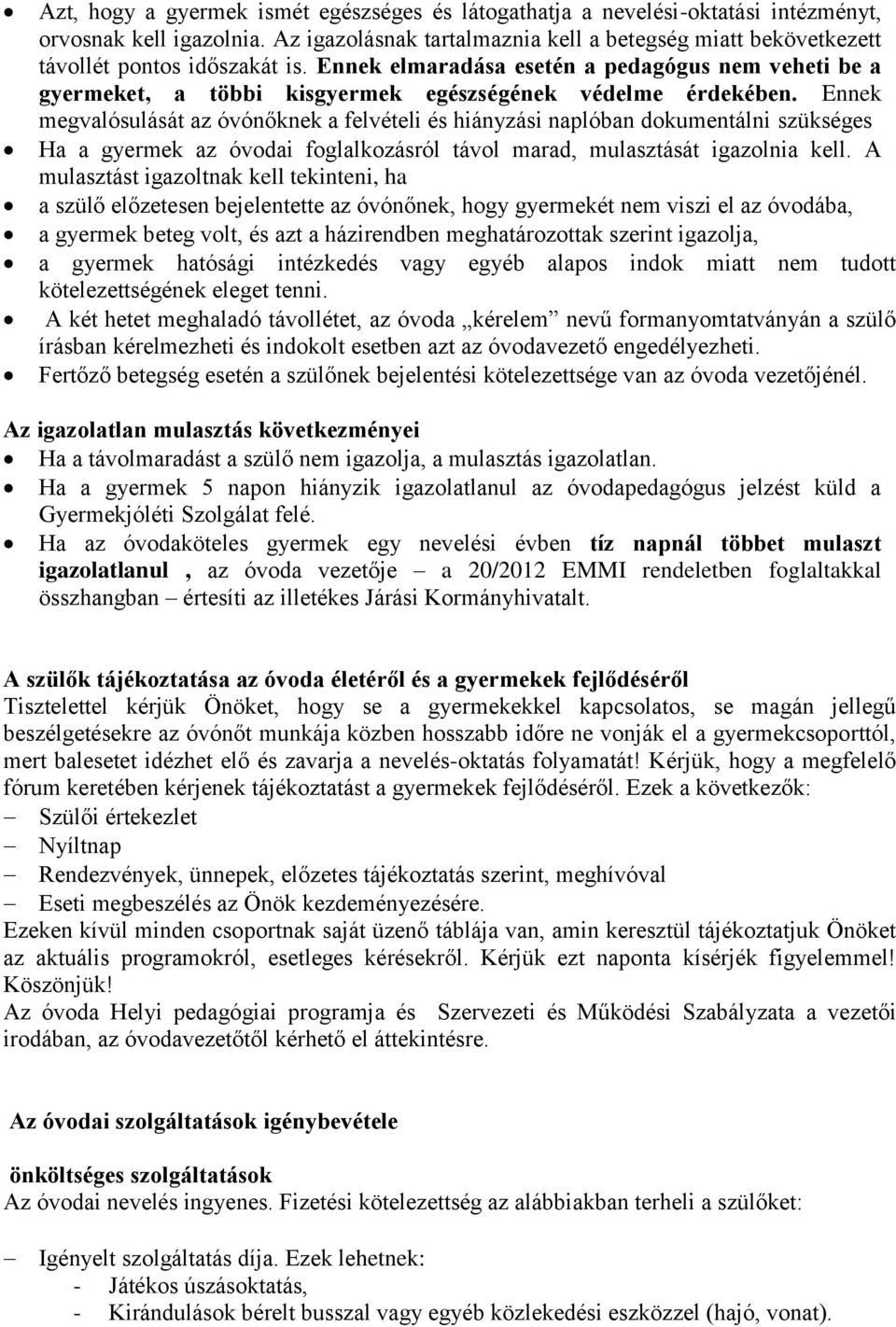 Ennek elmaradása esetén a pedagógus nem veheti be a gyermeket, a többi kisgyermek egészségének védelme érdekében.