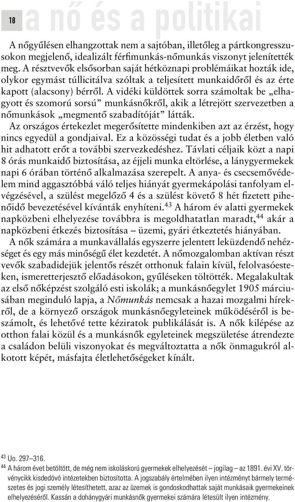 A vidéki küldöttek sorra számoltak be elhagyott és szomorú sorsú munkásnôkrôl, akik a létrejött szervezetben a nômunkások megmentô szabadítóját látták.