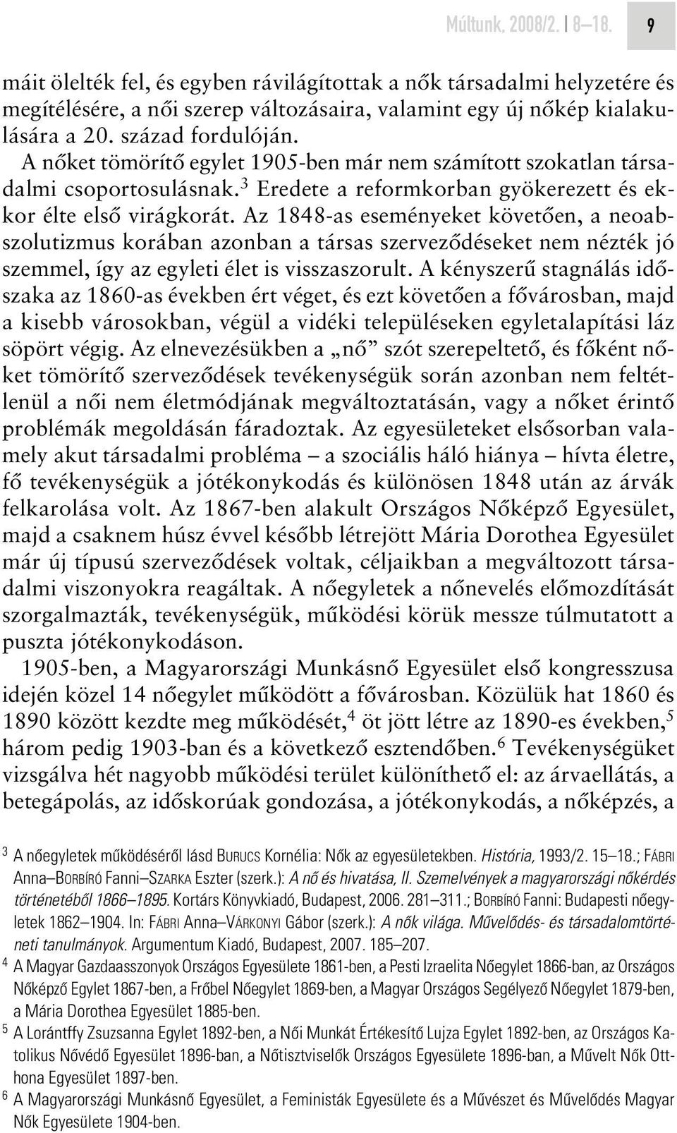 Az 1848-as eseményeket követôen, a neoabszolutizmus korában azonban a társas szervezôdéseket nem nézték jó szemmel, így az egyleti élet is visszaszorult.