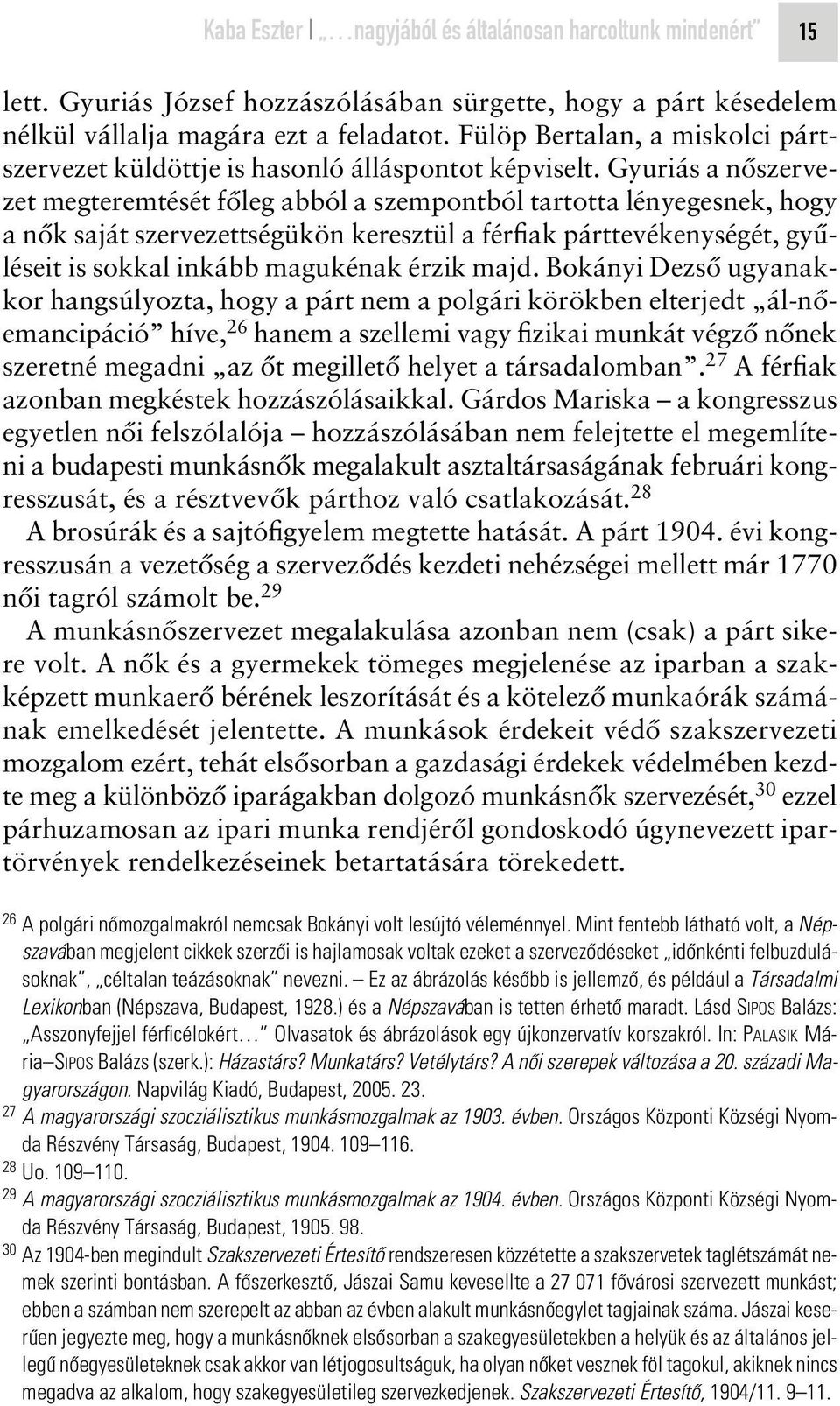 Gyuriás a nôszervezet megteremtését fôleg abból a szempontból tartotta lényegesnek, hogy a nôk saját szervezettségükön keresztül a férfiak párttevékenységét, gyûléseit is sokkal inkább magukénak