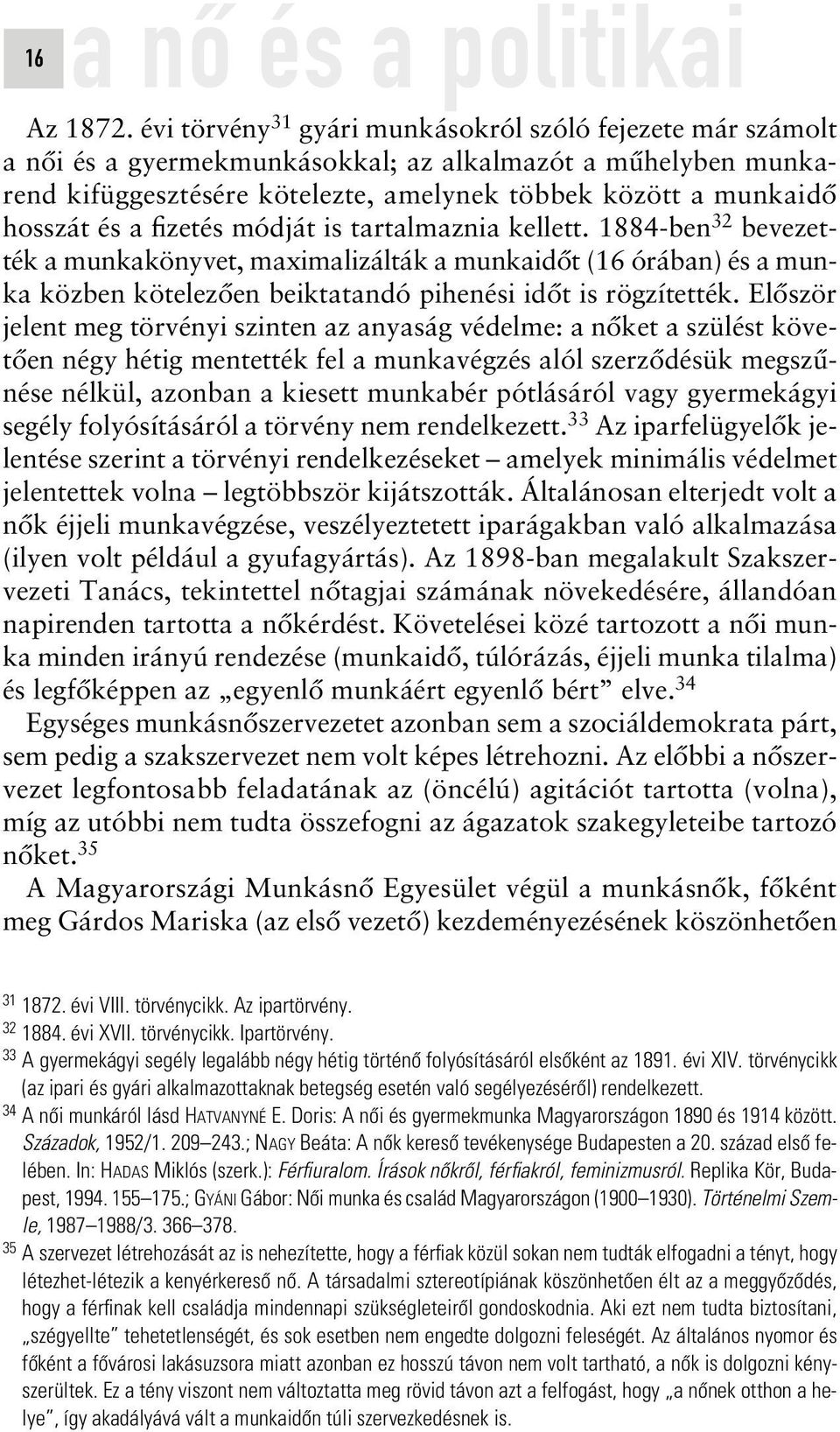 a fizetés módját is tartalmaznia kellett. 1884-ben 32 bevezették a munkakönyvet, maximalizálták a munkaidôt (16 órában) és a munka közben kötelezôen beiktatandó pihenési idôt is rögzítették.