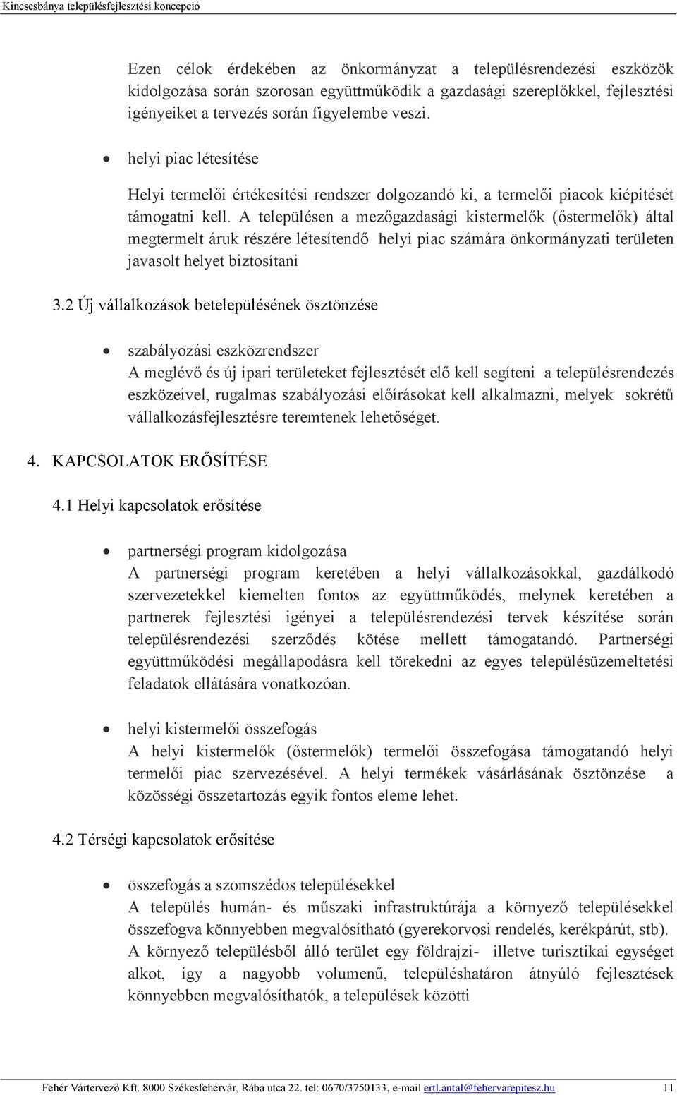 A településen a mezőgazdasági kistermelők (őstermelők) által megtermelt áruk részére létesítendő helyi piac számára önkormányzati területen javasolt helyet biztosítani 3.