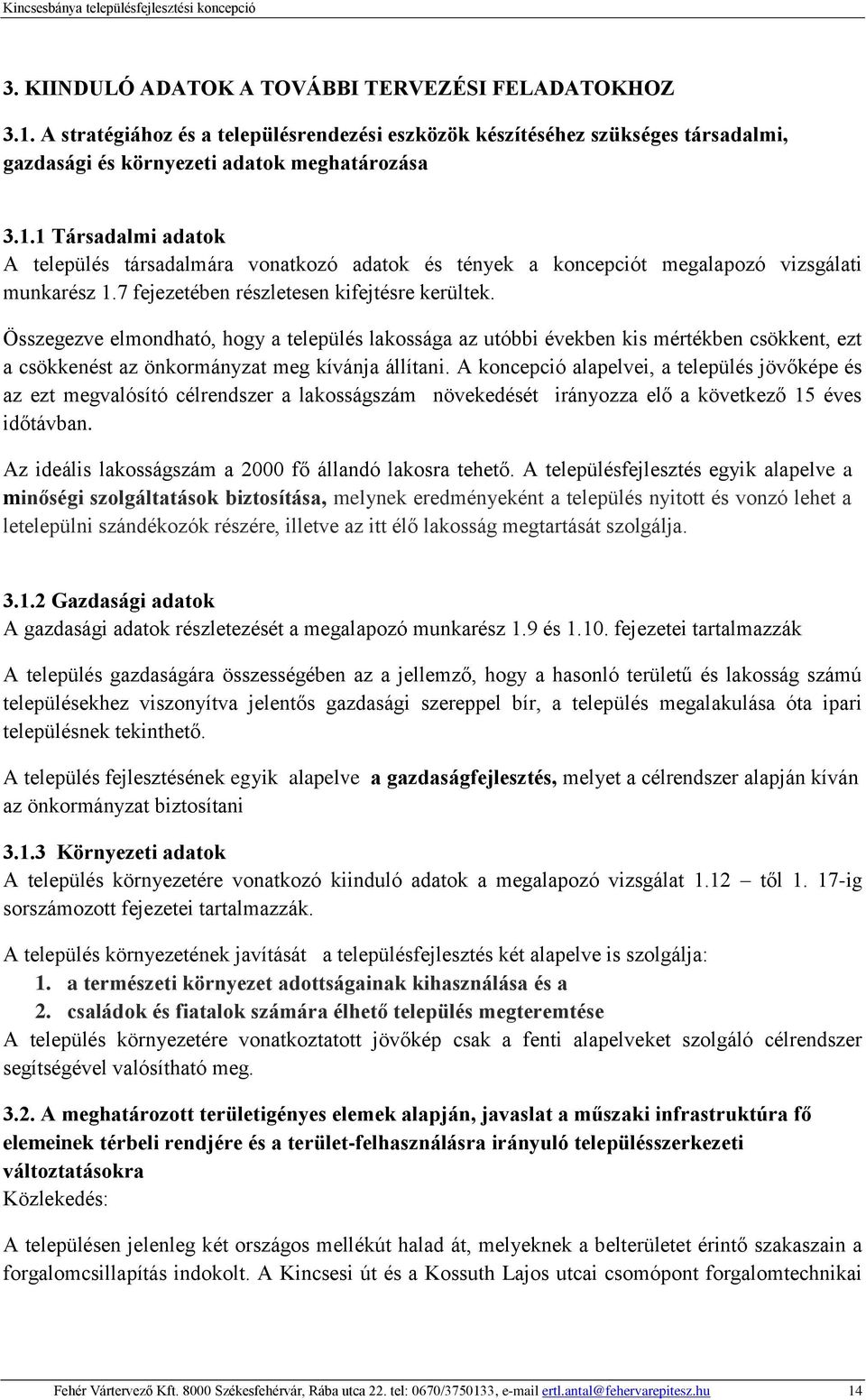 A koncepció alapelvei, a település jövőképe és az ezt megvalósító célrendszer a lakosságszám növekedését irányozza elő a következő 15 éves időtávban.