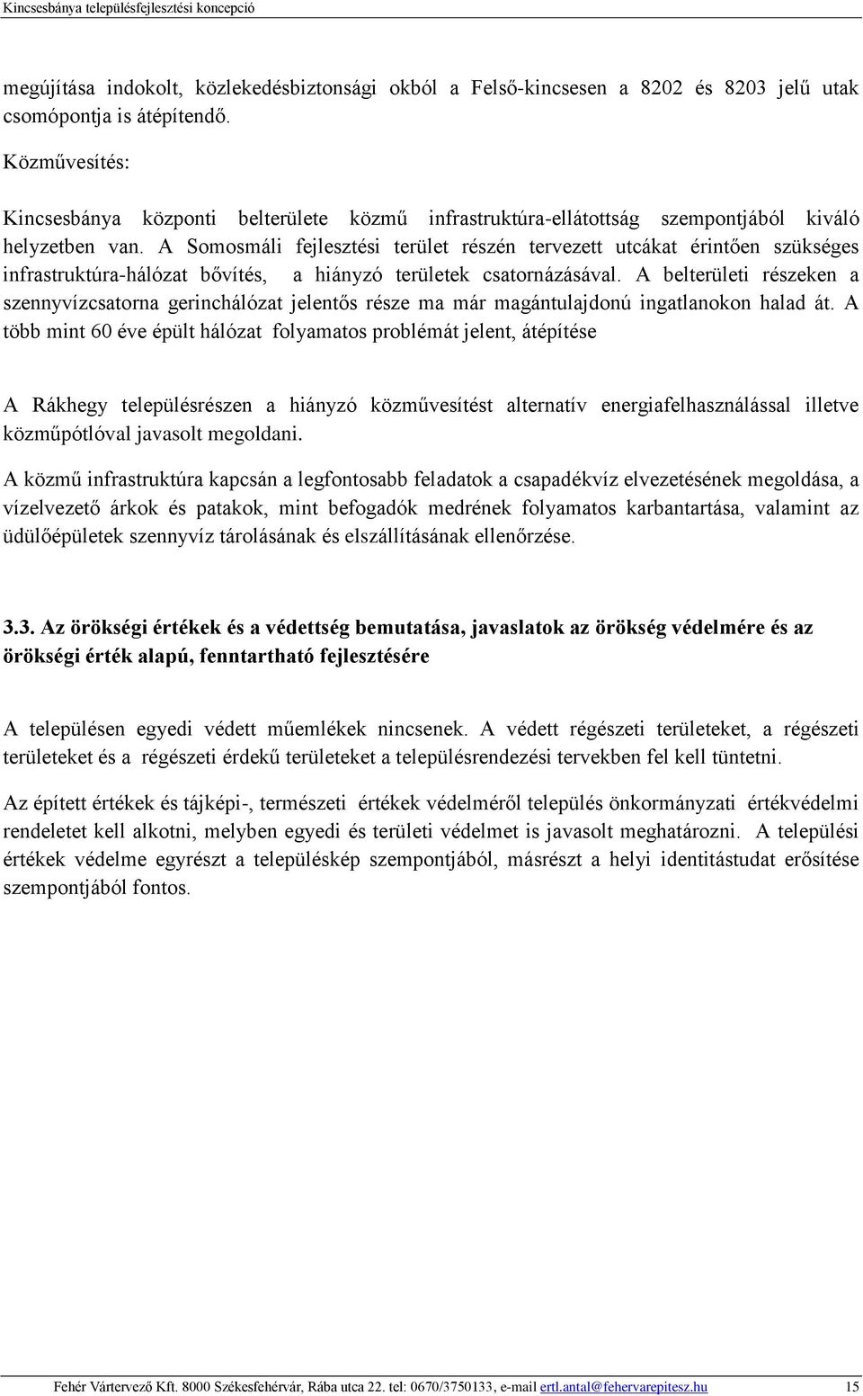 A Somosmáli fejlesztési terület részén tervezett utcákat érintően szükséges infrastruktúra-hálózat bővítés, a hiányzó területek csatornázásával.